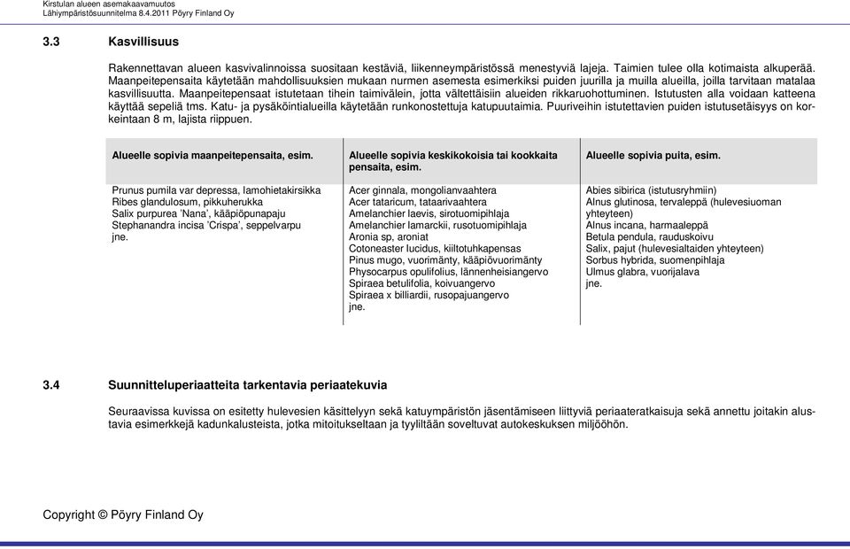 Maanpeitepensaat istutetaan tihein taimivälein, jotta vältettäisiin alueiden rikkaruohottuminen. Istutusten alla voidaan katteena käyttää sepeliä tms.