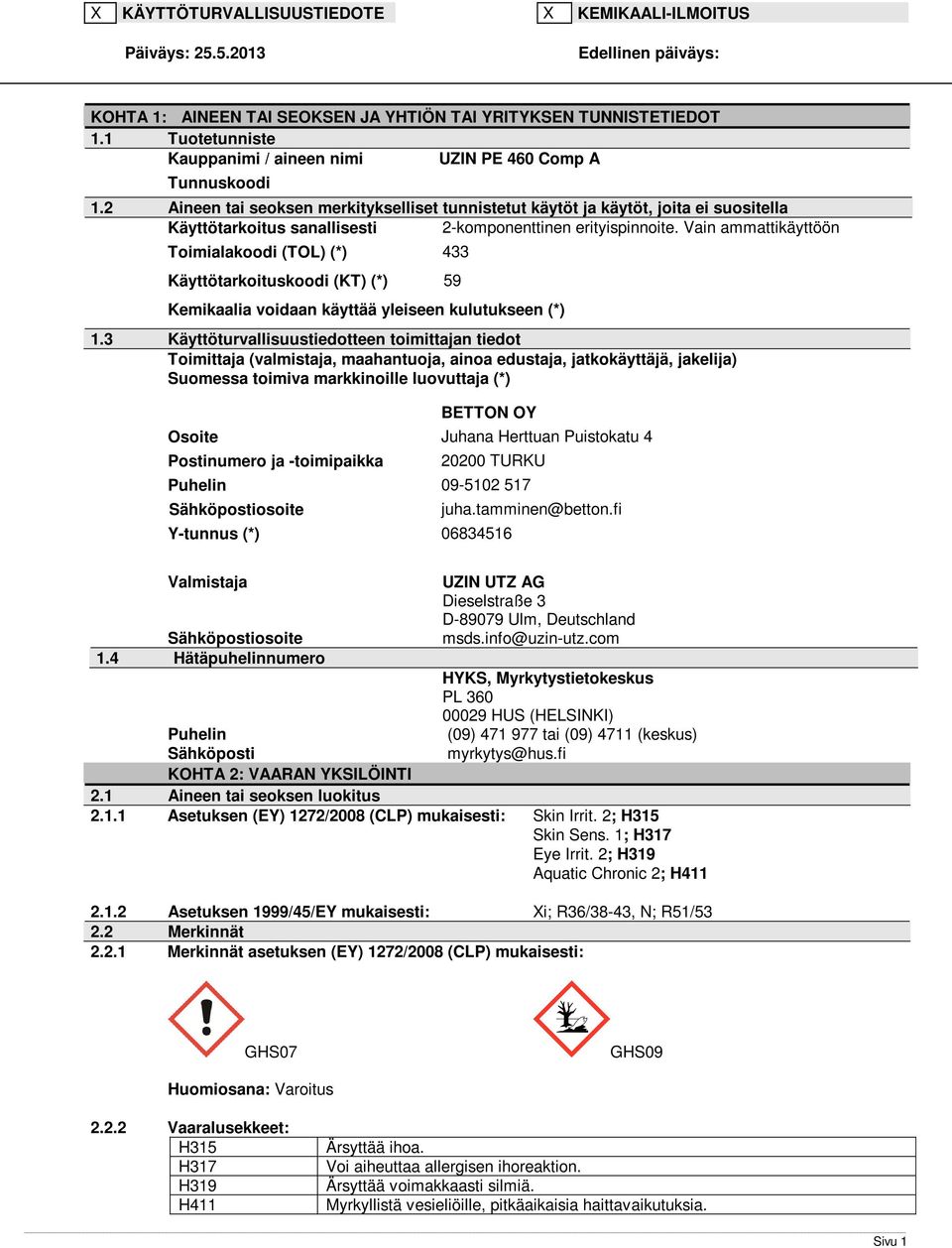 2 Aineen tai seoksen merkitykselliset tunnistetut käytöt ja käytöt, joita ei suositella Käyttötarkoitus sanallisesti 2-komponenttinen erityispinnoite.