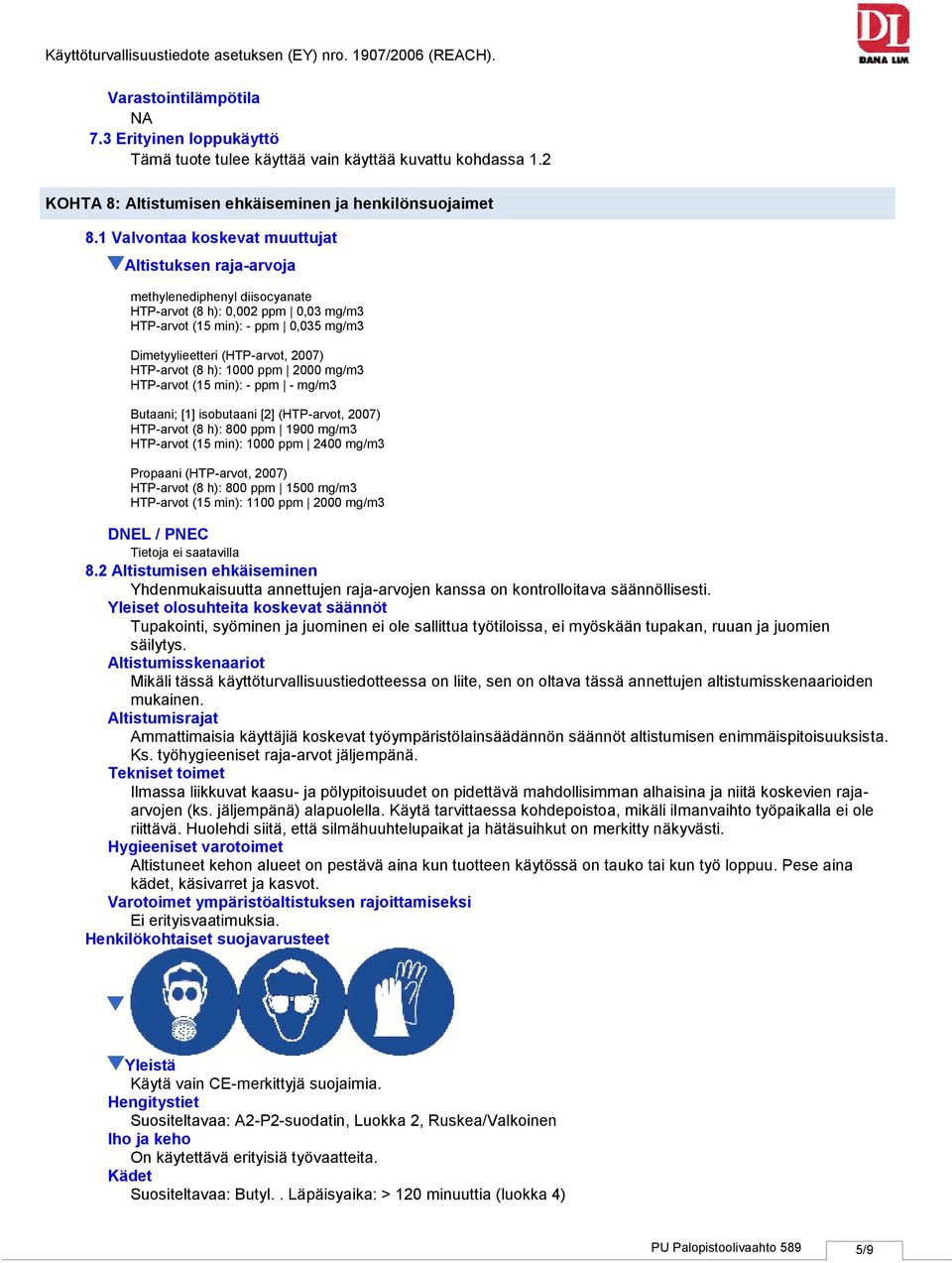 HTParvot (15 min): ppm mg/m3 Butaani; [1] isobutaani [2] (HTParvot, 2007) HTParvot (8 h): 800 ppm 1900 mg/m3 HTParvot (15 min): 1000 ppm 2400 mg/m3 Propaani (HTParvot, 2007) HTParvot (8 h): 800 ppm