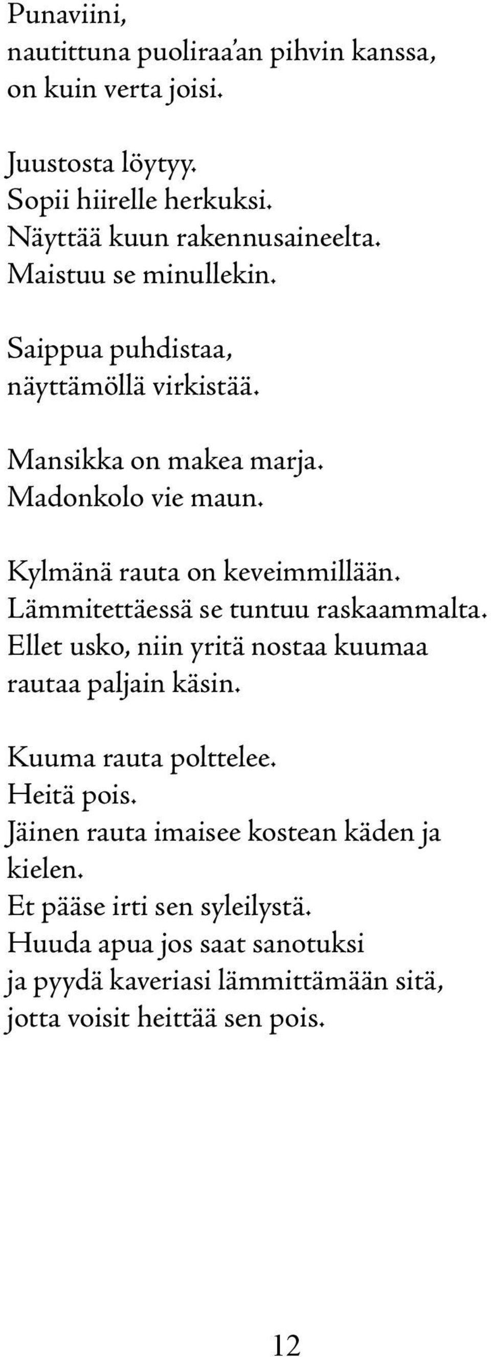 Lämmitettäessä se tuntuu raskaammalta. Ellet usko, niin yritä nostaa kuumaa rautaa paljain käsin. Kuuma rauta polttelee. Heitä pois.