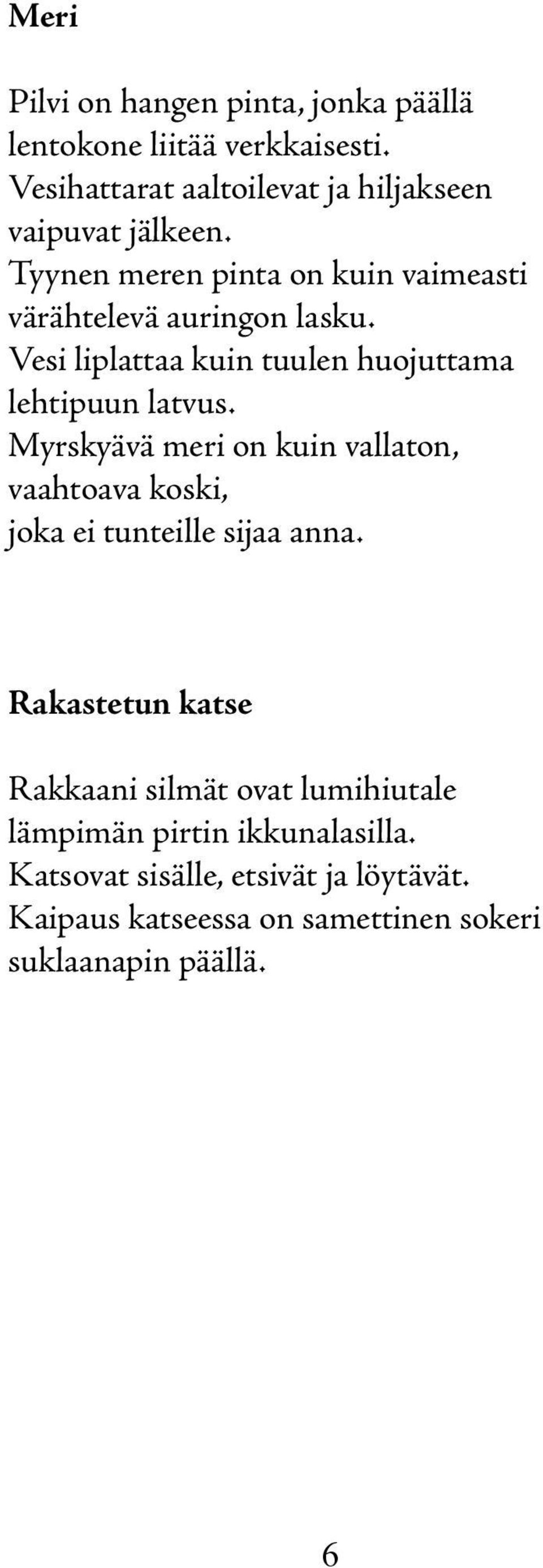 Myrskyävä meri on kuin vallaton, vaahtoava koski, joka ei tunteille sijaa anna.