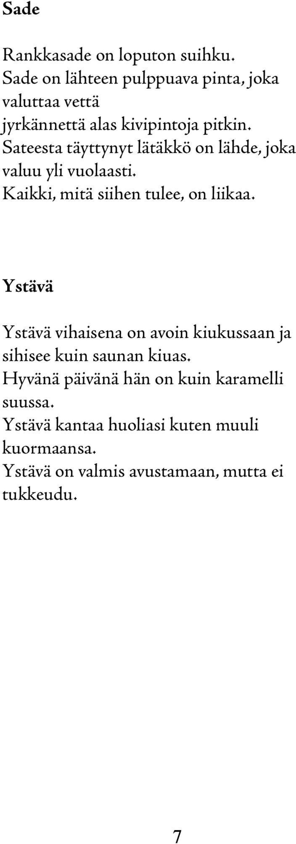 Sateesta täyttynyt lätäkkö on lähde, joka valuu yli vuolaasti. Kaikki, mitä siihen tulee, on liikaa.