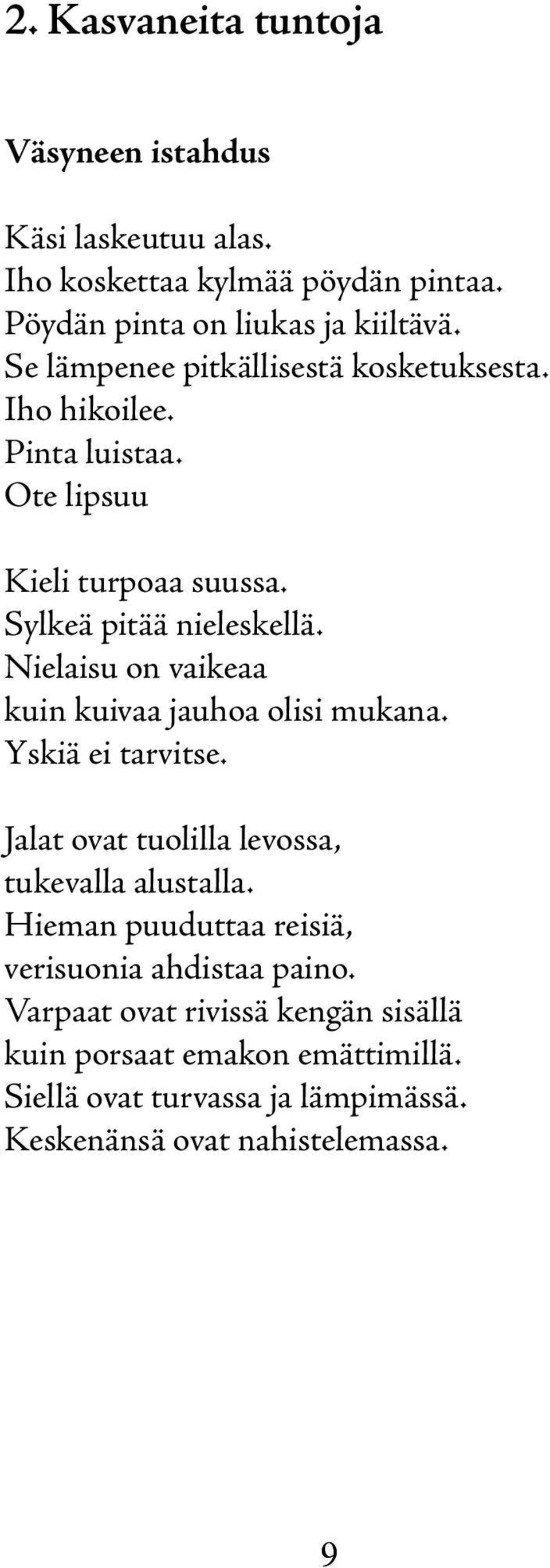 Nielaisu on vaikeaa kuin kuivaa jauhoa olisi mukana. Yskiä ei tarvitse. Jalat ovat tuolilla levossa, tukevalla alustalla.