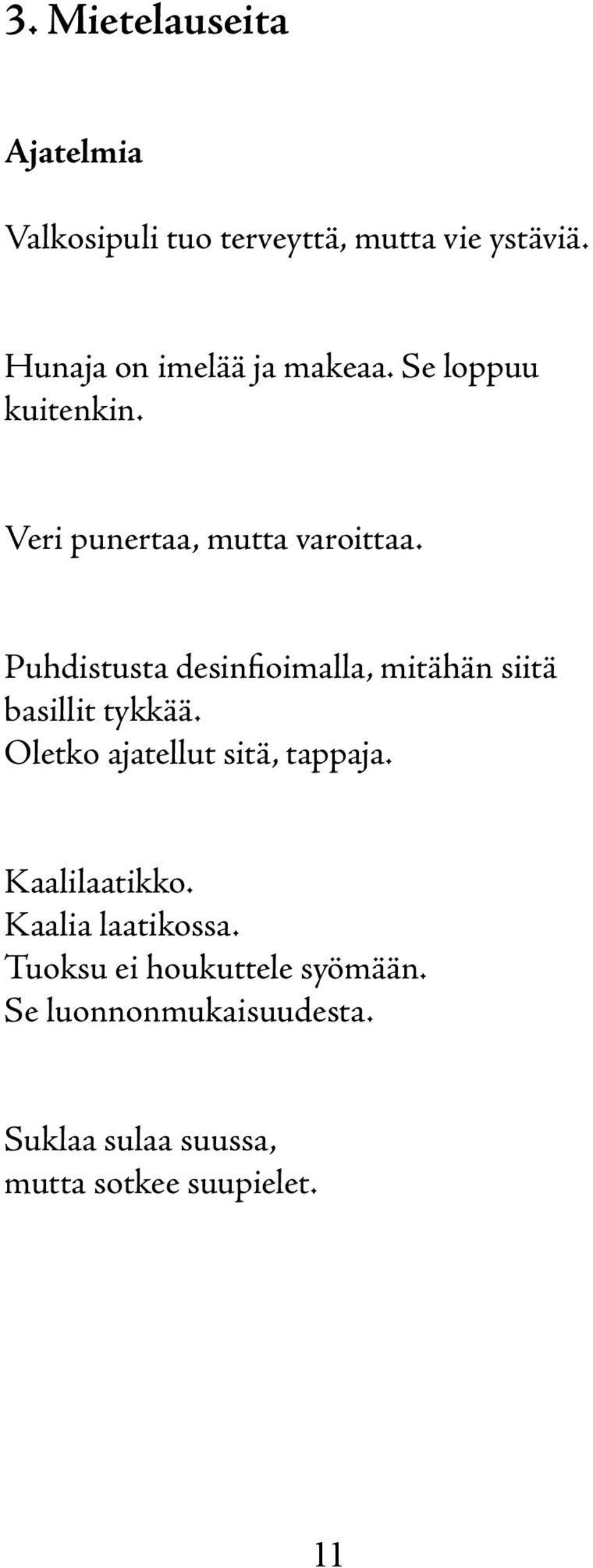 Puhdistusta desinfioimalla, mitähän siitä basillit tykkää. Oletko ajatellut sitä, tappaja.