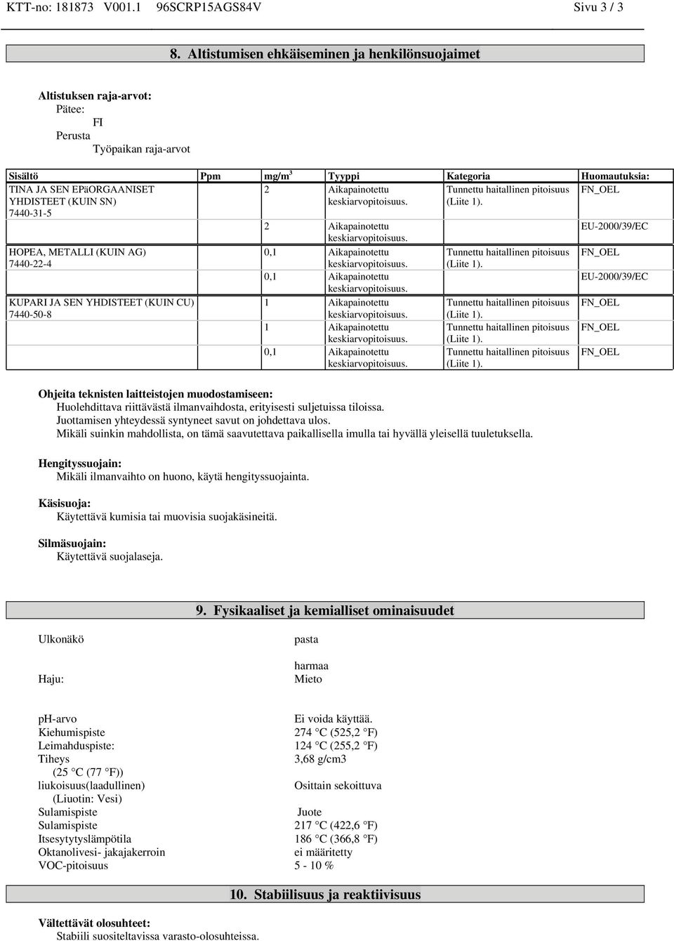 Aikapainotettu YHDISTEET (KUIN SN) 7440-31-5 2 Aikapainotettu EU-2000/39/EC HOPEA, METALLI (KUIN AG) 7440-22-4 KUPARI JA SEN YHDISTEET (KUIN CU) 7440-50-8 1 Aikapainotettu 1 Aikapainotettu Ohjeita