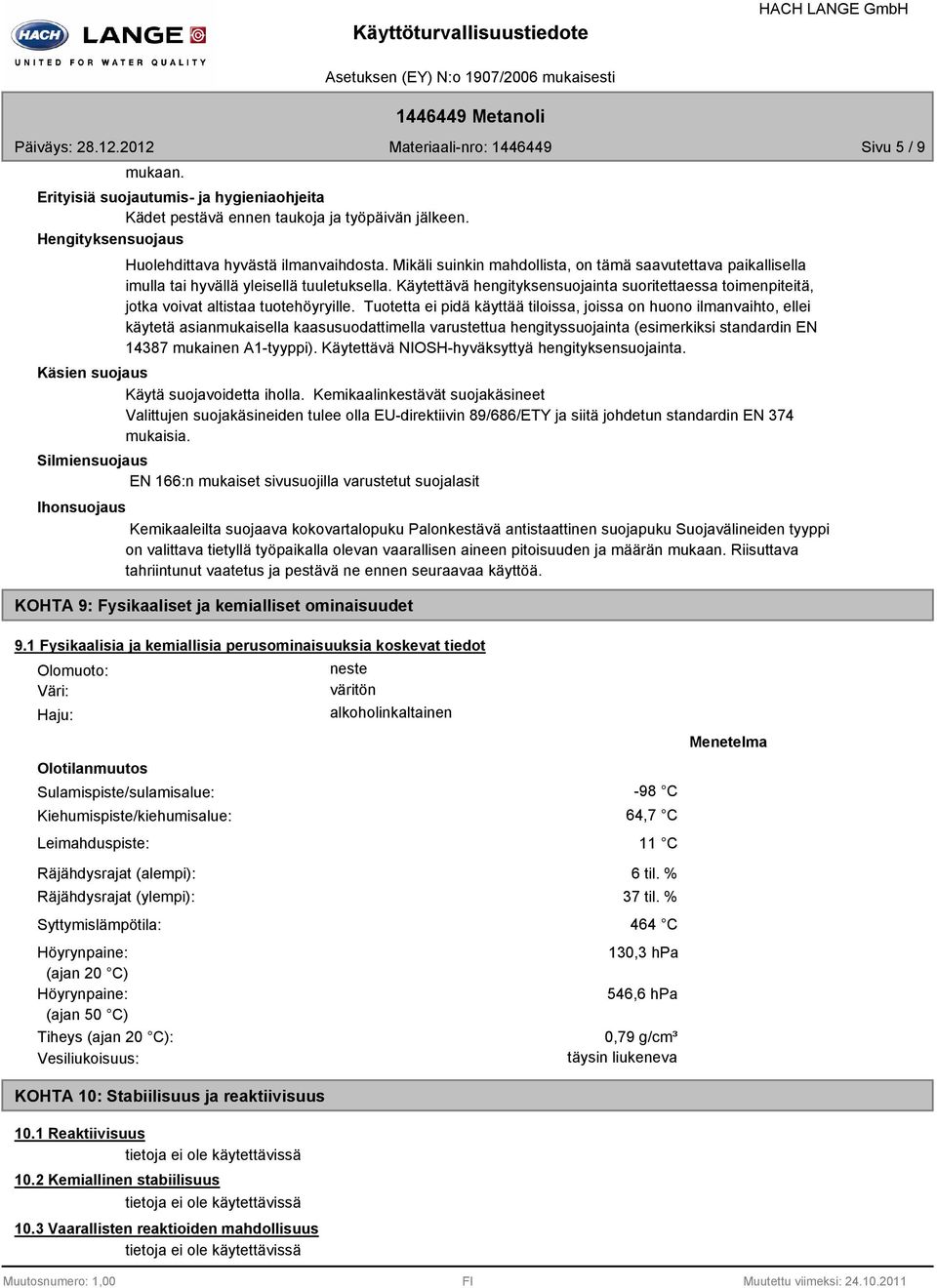 Käytettävä hengityksensuojainta suoritettaessa toimenpiteitä, jotka voivat altistaa tuotehöyryille.