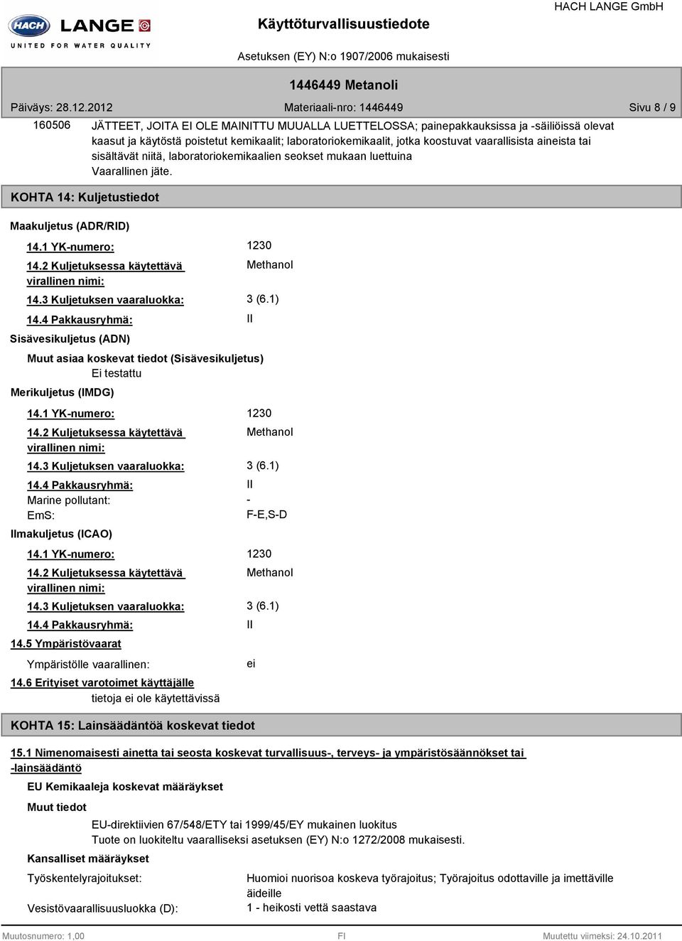 aineista tai sisältävät niitä, laboratoriokemikaalien seokset mukaan luettuina Vaarallinen jäte. 14.2 Kuljetuksessa käytettävä virallinen nimi: 14.3 Kuljetuksen vaaraluokka: 14.