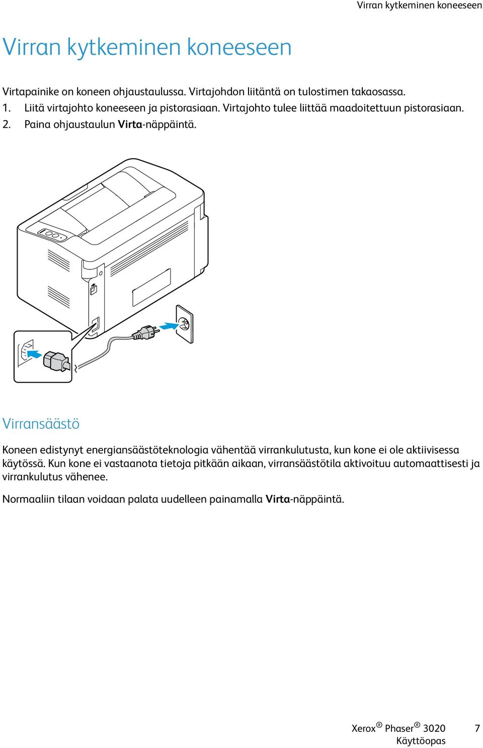 Virransäästö Koneen edistynyt energiansäästöteknologia vähentää virrankulutusta, kun kone ei ole aktiivisessa käytössä.