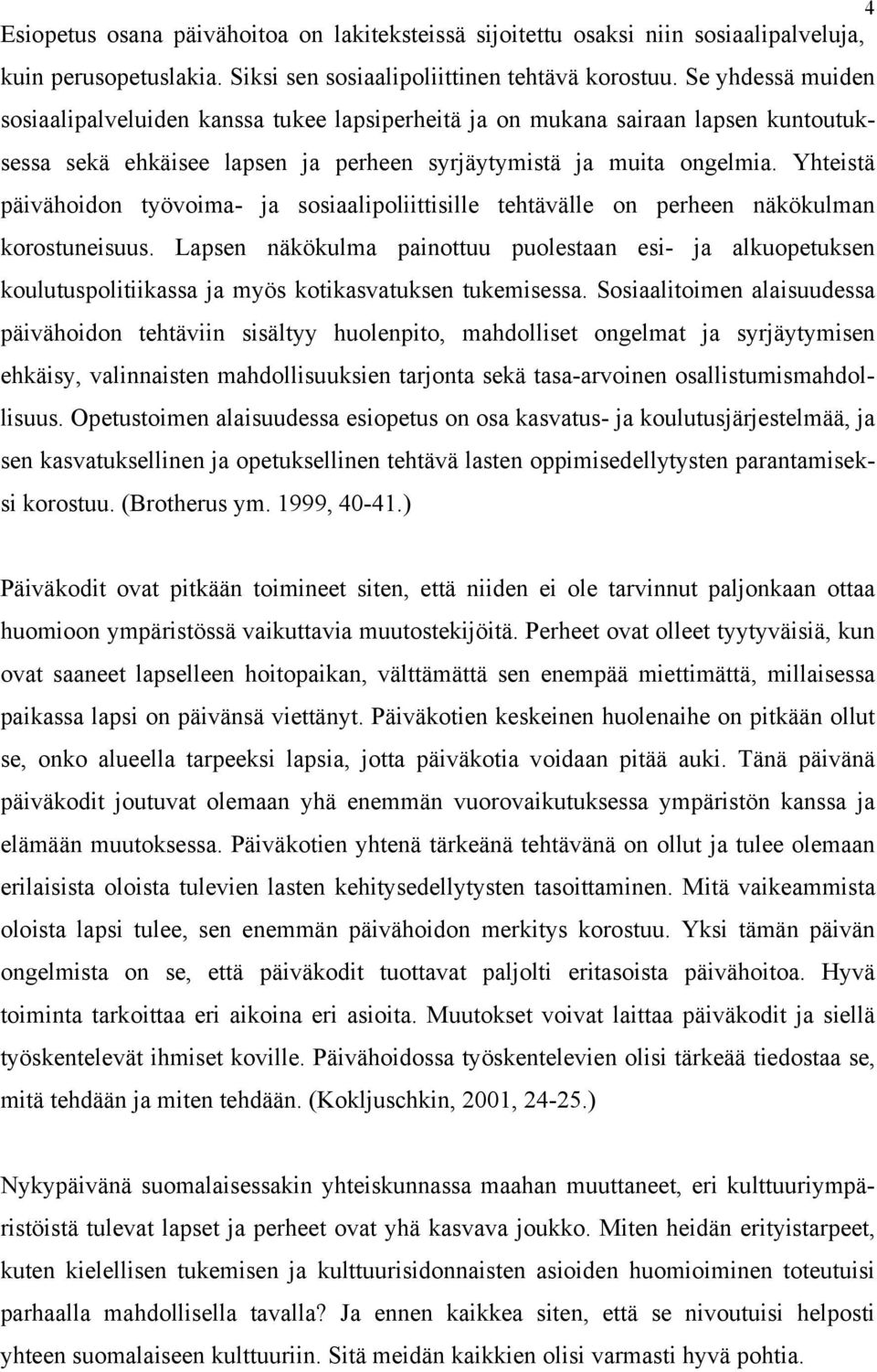 Yhteistä päivähoidon työvoima- ja sosiaalipoliittisille tehtävälle on perheen näkökulman korostuneisuus.