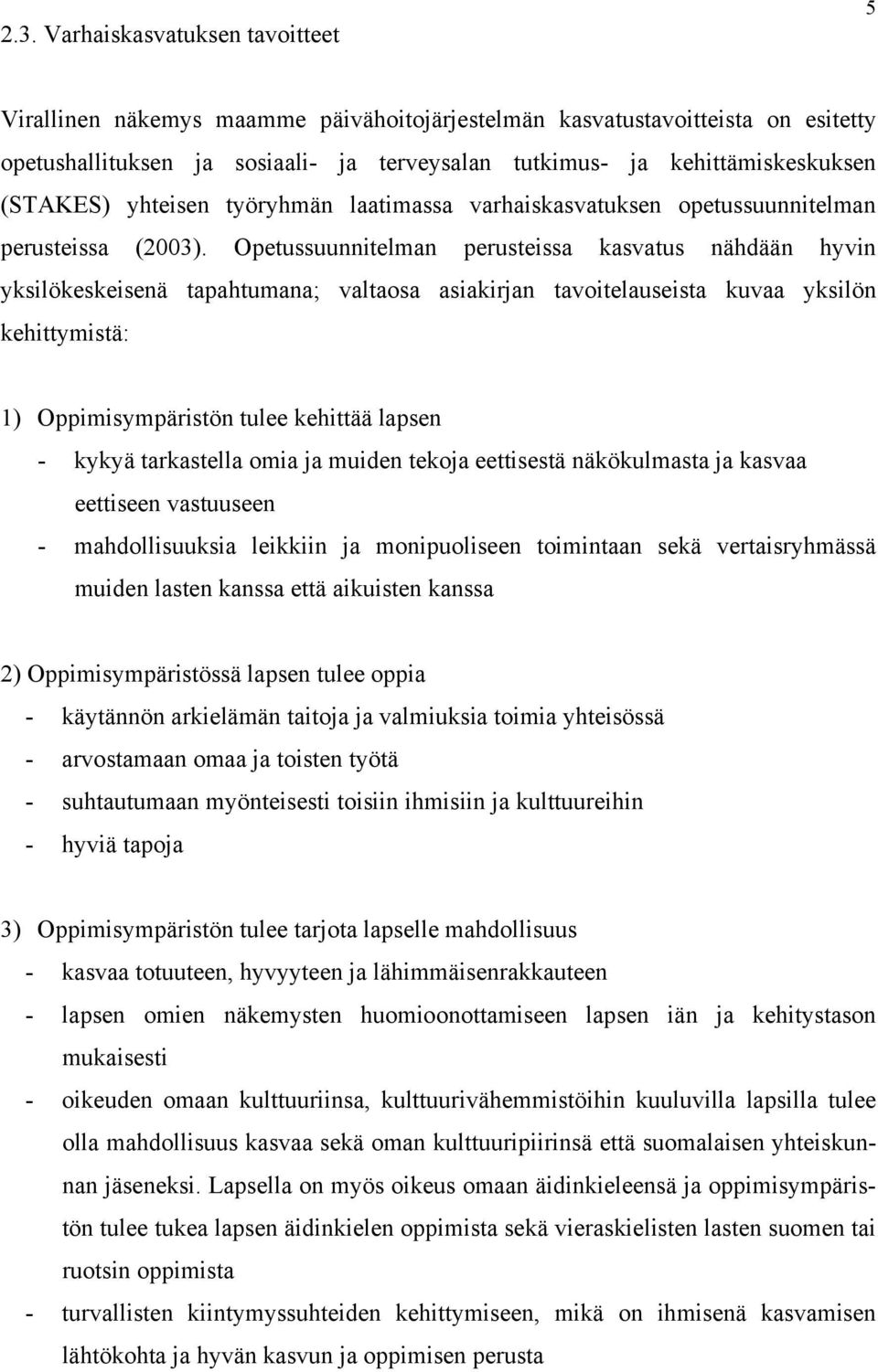 Opetussuunnitelman perusteissa kasvatus nähdään hyvin yksilökeskeisenä tapahtumana; valtaosa asiakirjan tavoitelauseista kuvaa yksilön kehittymistä: 1) Oppimisympäristön tulee kehittää lapsen - kykyä