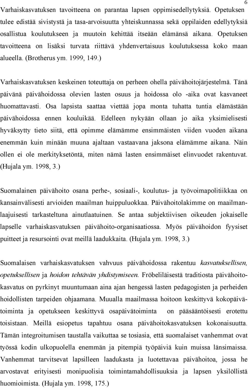 Opetuksen tavoitteena on lisäksi turvata riittävä yhdenvertaisuus koulutuksessa koko maan alueella. (Brotherus ym. 1999, 149.