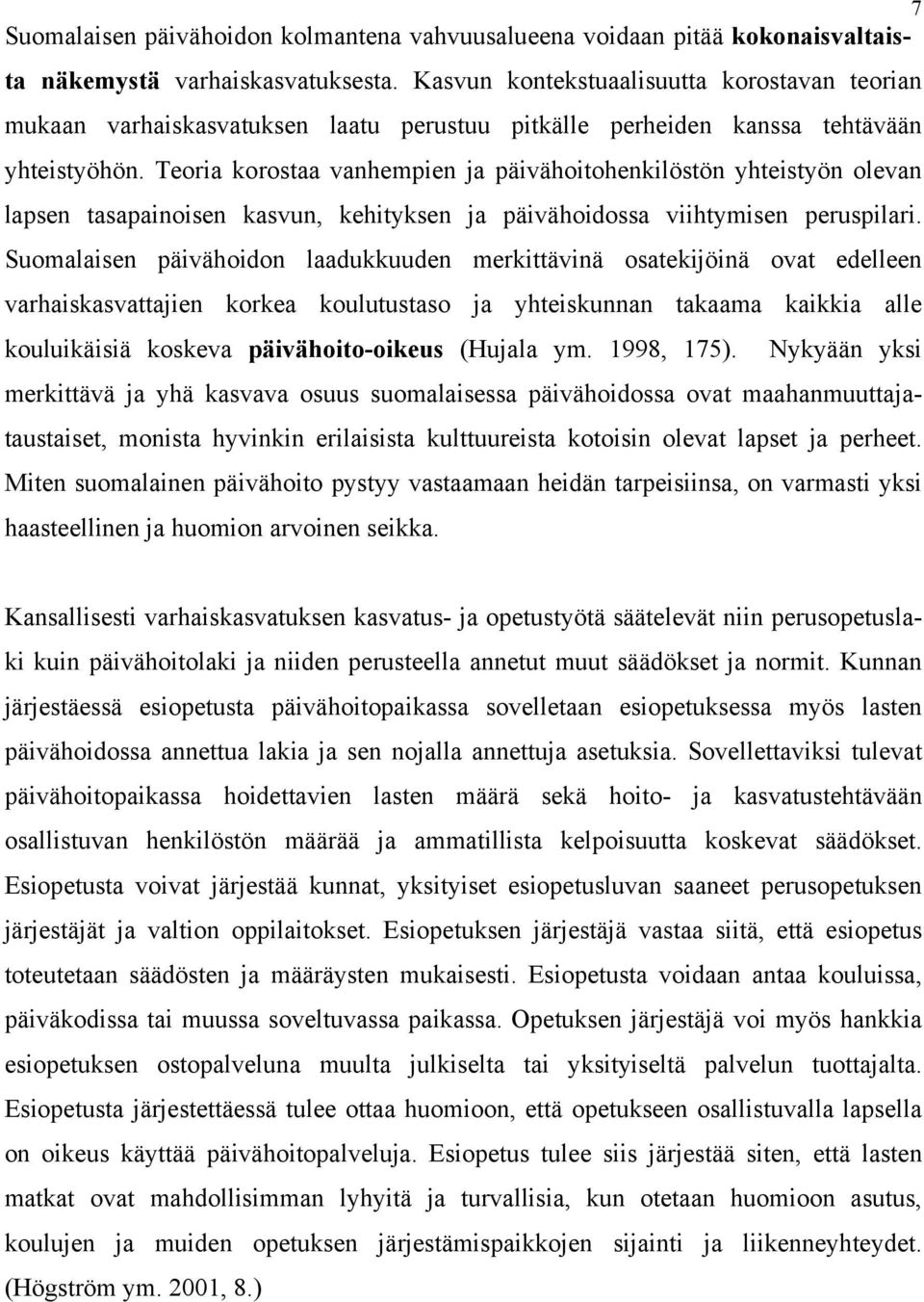 Teoria korostaa vanhempien ja päivähoitohenkilöstön yhteistyön olevan lapsen tasapainoisen kasvun, kehityksen ja päivähoidossa viihtymisen peruspilari.