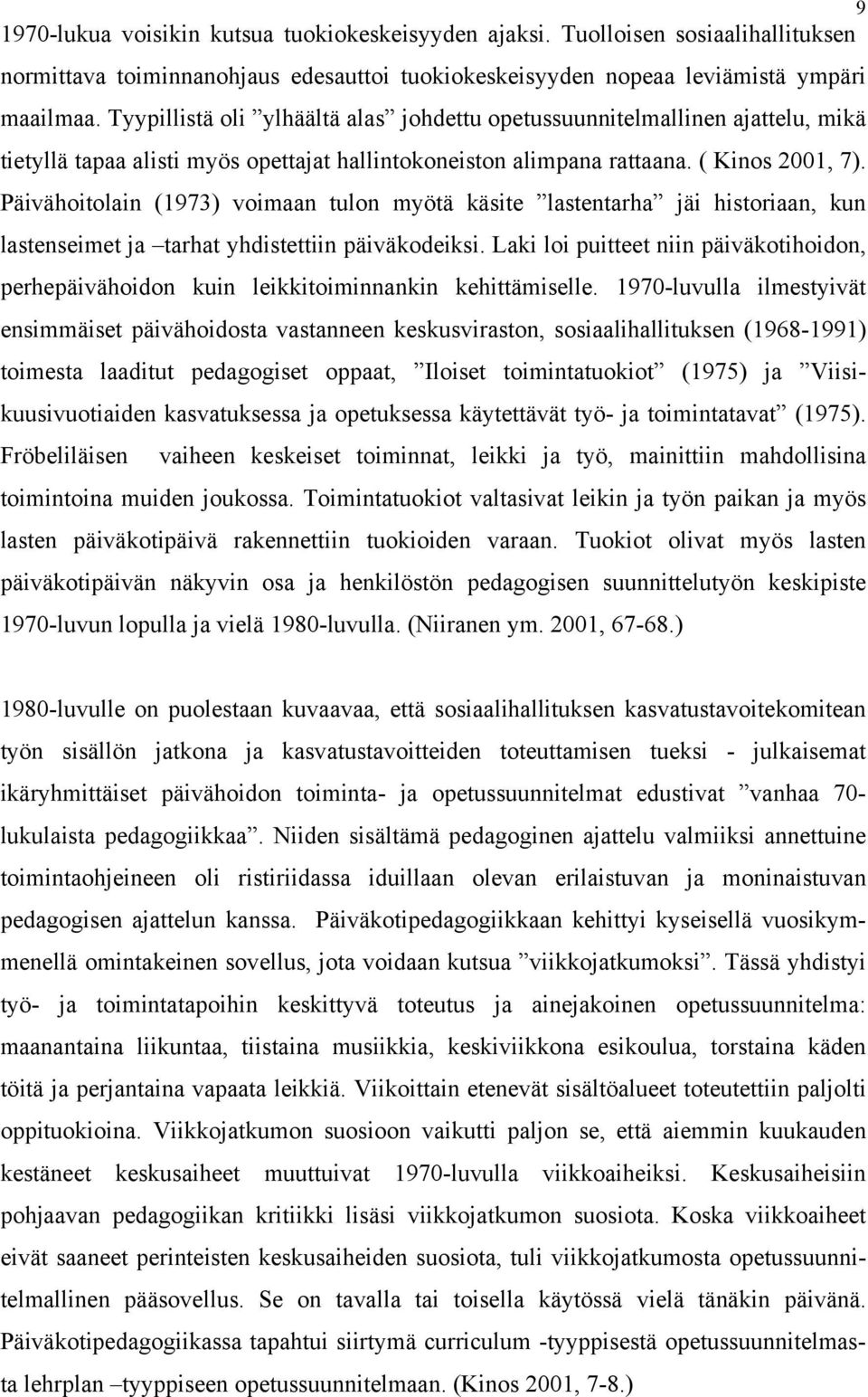 Päivähoitolain (1973) voimaan tulon myötä käsite lastentarha jäi historiaan, kun lastenseimet ja tarhat yhdistettiin päiväkodeiksi.