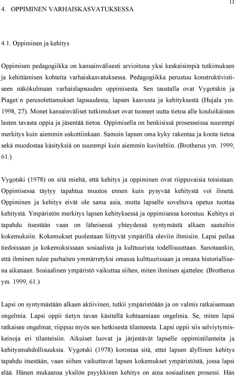 1998, 27). Monet kansainväliset tutkimukset ovat tuoneet uutta tietoa alle kouluikäisten lasten tavasta oppia ja jäsentää tietoa.