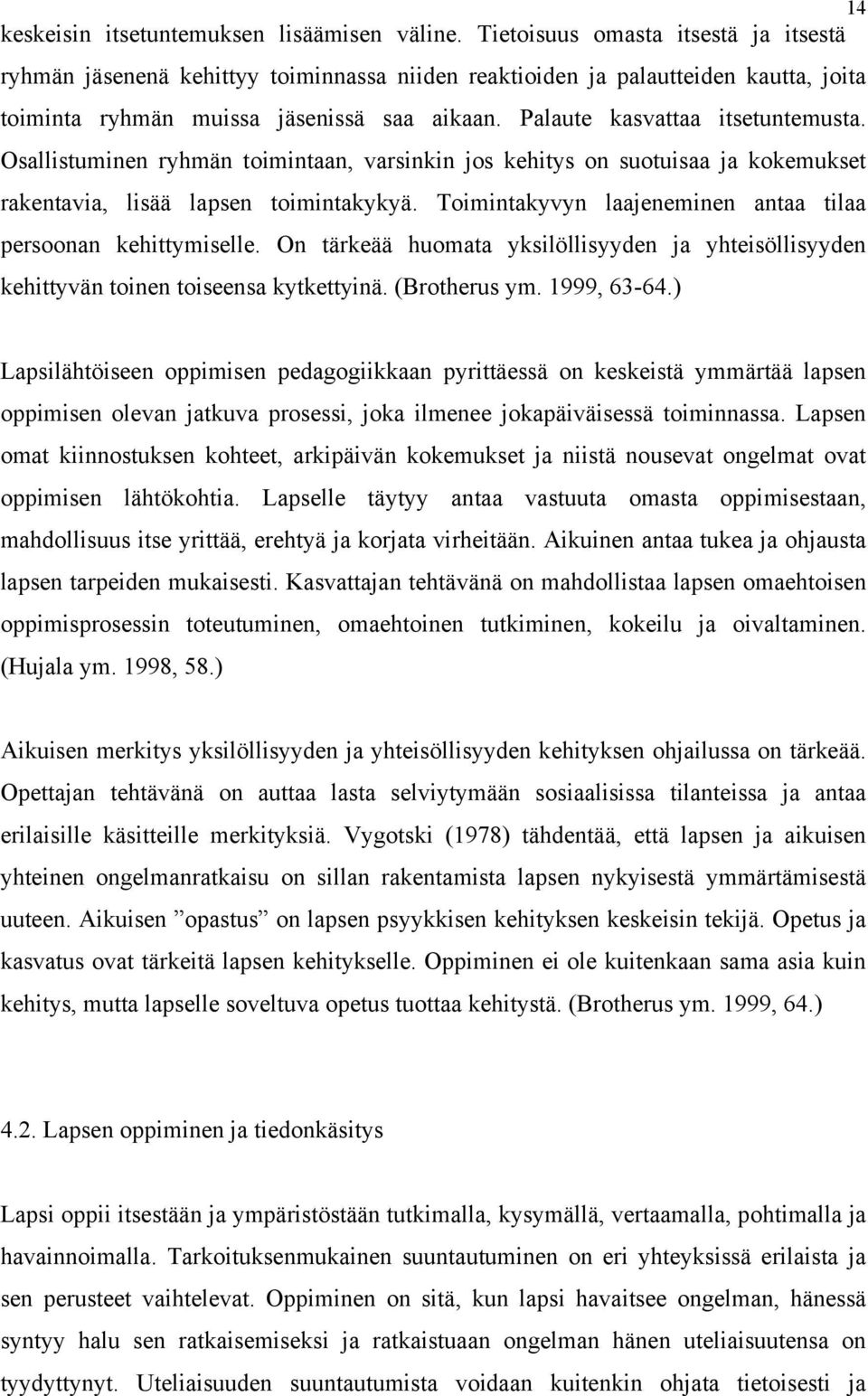 Palaute kasvattaa itsetuntemusta. Osallistuminen ryhmän toimintaan, varsinkin jos kehitys on suotuisaa ja kokemukset rakentavia, lisää lapsen toimintakykyä.