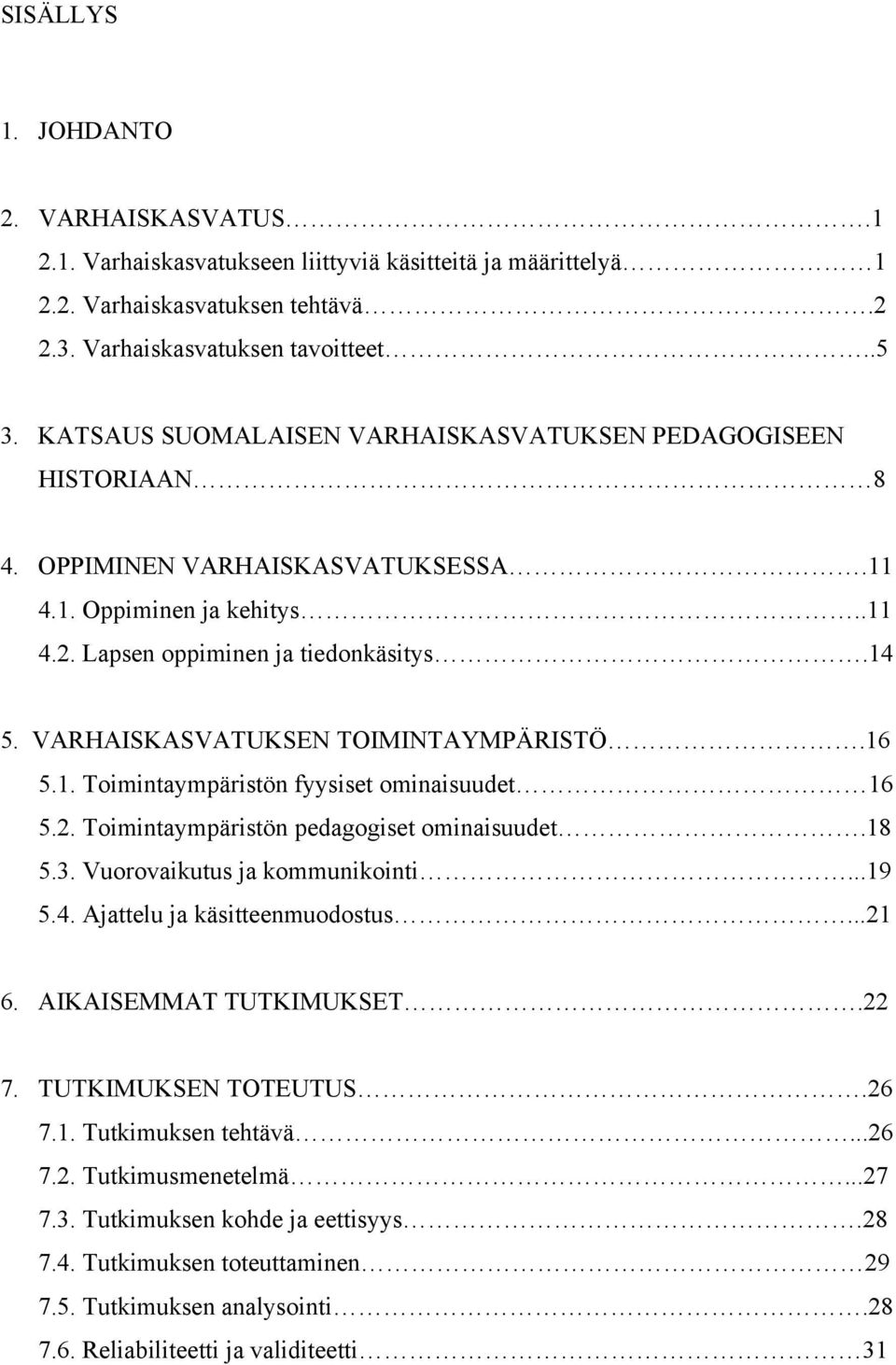 VARHAISKASVATUKSEN TOIMINTAYMPÄRISTÖ.16 5.1. Toimintaympäristön fyysiset ominaisuudet 16 5.2. Toimintaympäristön pedagogiset ominaisuudet.18 5.3. Vuorovaikutus ja kommunikointi...19 5.4.