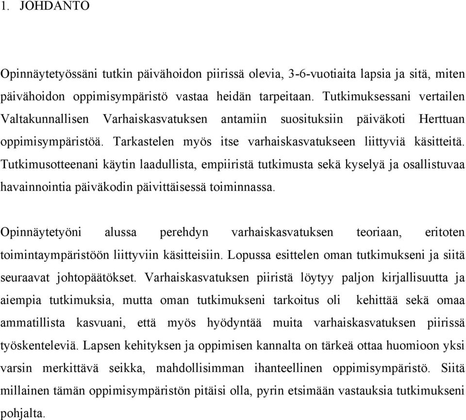 Tutkimusotteenani käytin laadullista, empiiristä tutkimusta sekä kyselyä ja osallistuvaa havainnointia päiväkodin päivittäisessä toiminnassa.