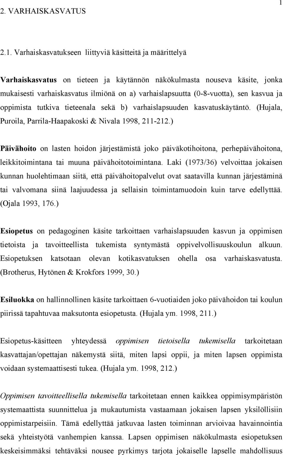 (0-8-vuotta), sen kasvua ja oppimista tutkiva tieteenala sekä b) varhaislapsuuden kasvatuskäytäntö. (Hujala, Puroila, Parrila-Haapakoski & Nivala 1998, 211-212.