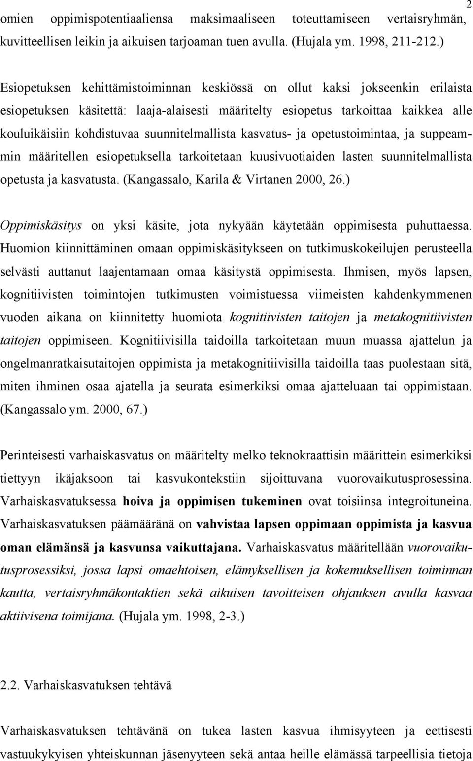 suunnitelmallista kasvatus- ja opetustoimintaa, ja suppeammin määritellen esiopetuksella tarkoitetaan kuusivuotiaiden lasten suunnitelmallista opetusta ja kasvatusta.