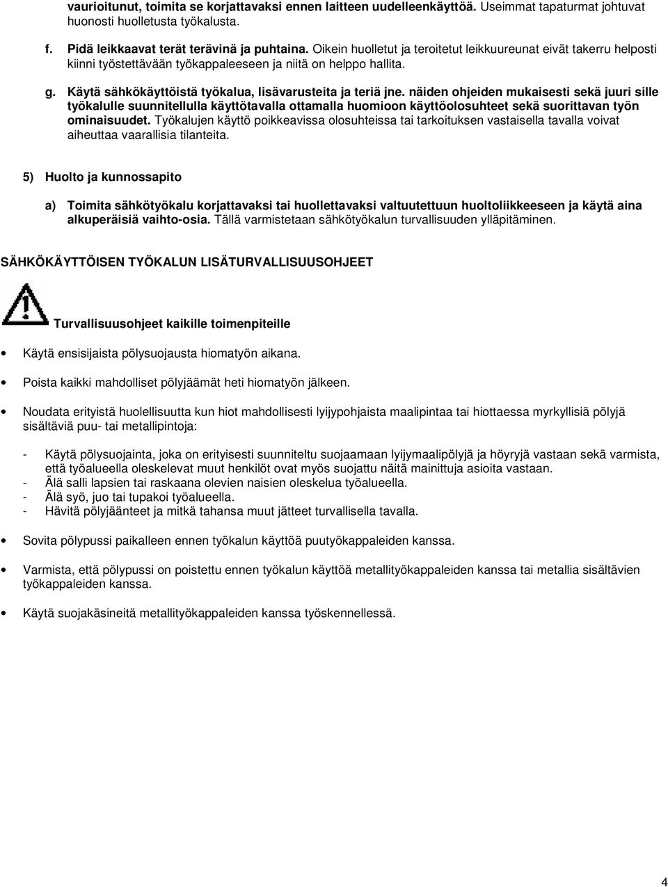 näiden ohjeiden mukaisesti sekä juuri sille työkalulle suunnitellulla käyttötavalla ottamalla huomioon käyttöolosuhteet sekä suorittavan työn ominaisuudet.