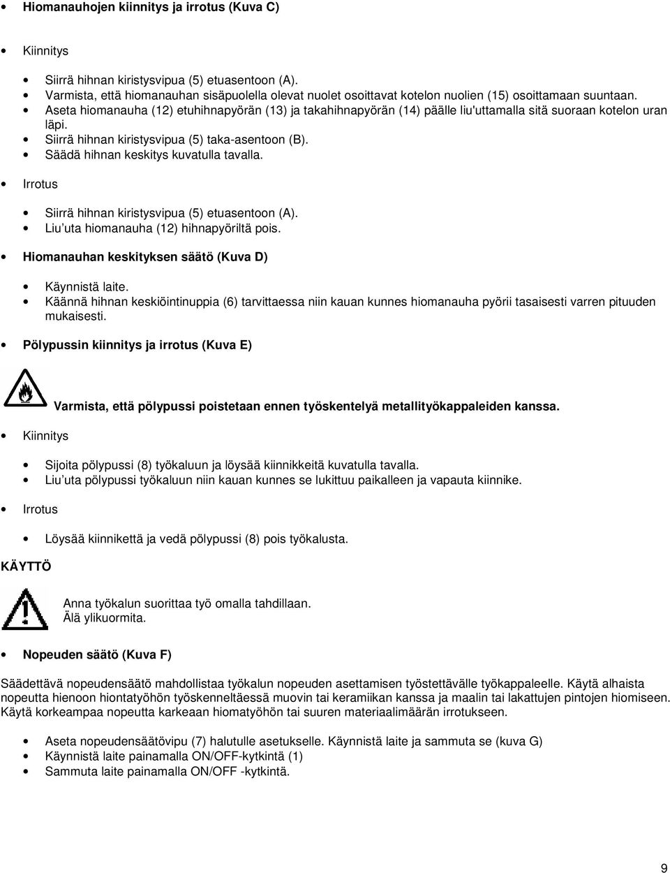 Aseta hiomanauha (12) etuhihnapyörän (13) ja takahihnapyörän (14) päälle liu'uttamalla sitä suoraan kotelon uran läpi. Siirrä hihnan kiristysvipua (5) taka-asentoon (B).