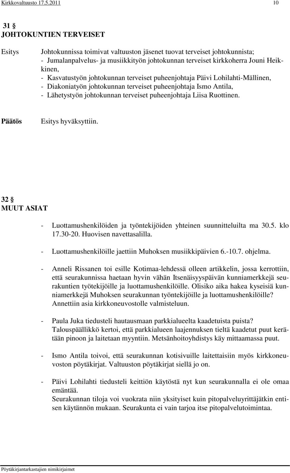 Kasvatustyön johtokunnan terveiset puheenjohtaja Päivi Lohilahti-Mällinen, - Diakoniatyön johtokunnan terveiset puheenjohtaja Ismo Antila, - Lähetystyön johtokunnan terveiset puheenjohtaja Liisa