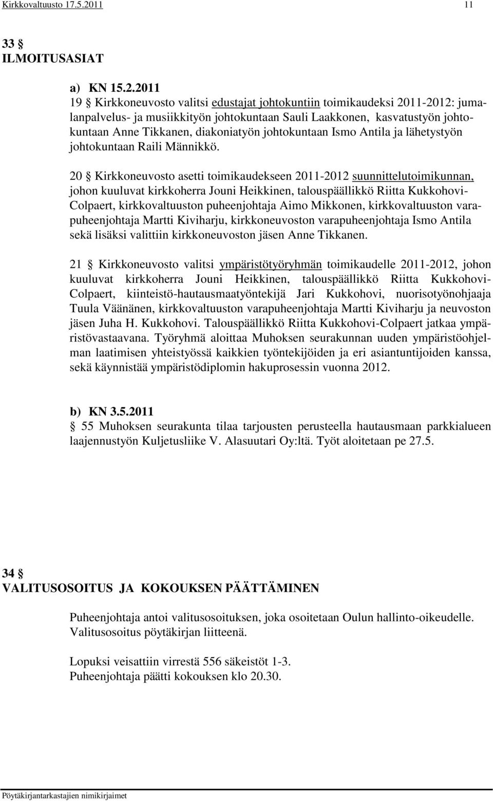 2011 19 Kirkkoneuvosto valitsi edustajat johtokuntiin toimikaudeksi 2011-2012: jumalanpalvelus- ja musiikkityön johtokuntaan Sauli Laakkonen, kasvatustyön johtokuntaan Anne Tikkanen, diakoniatyön