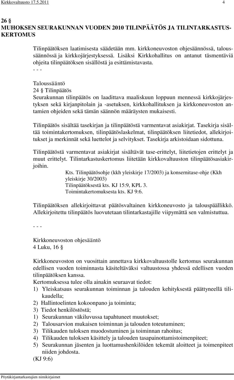 - - - Taloussääntö 24 Tilinpäätös Seurakunnan tilinpäätös on laadittava maaliskuun loppuun mennessä kirkkojärjestyksen sekä kirjanpitolain ja -asetuksen, kirkkohallituksen ja kirkkoneuvoston antamien