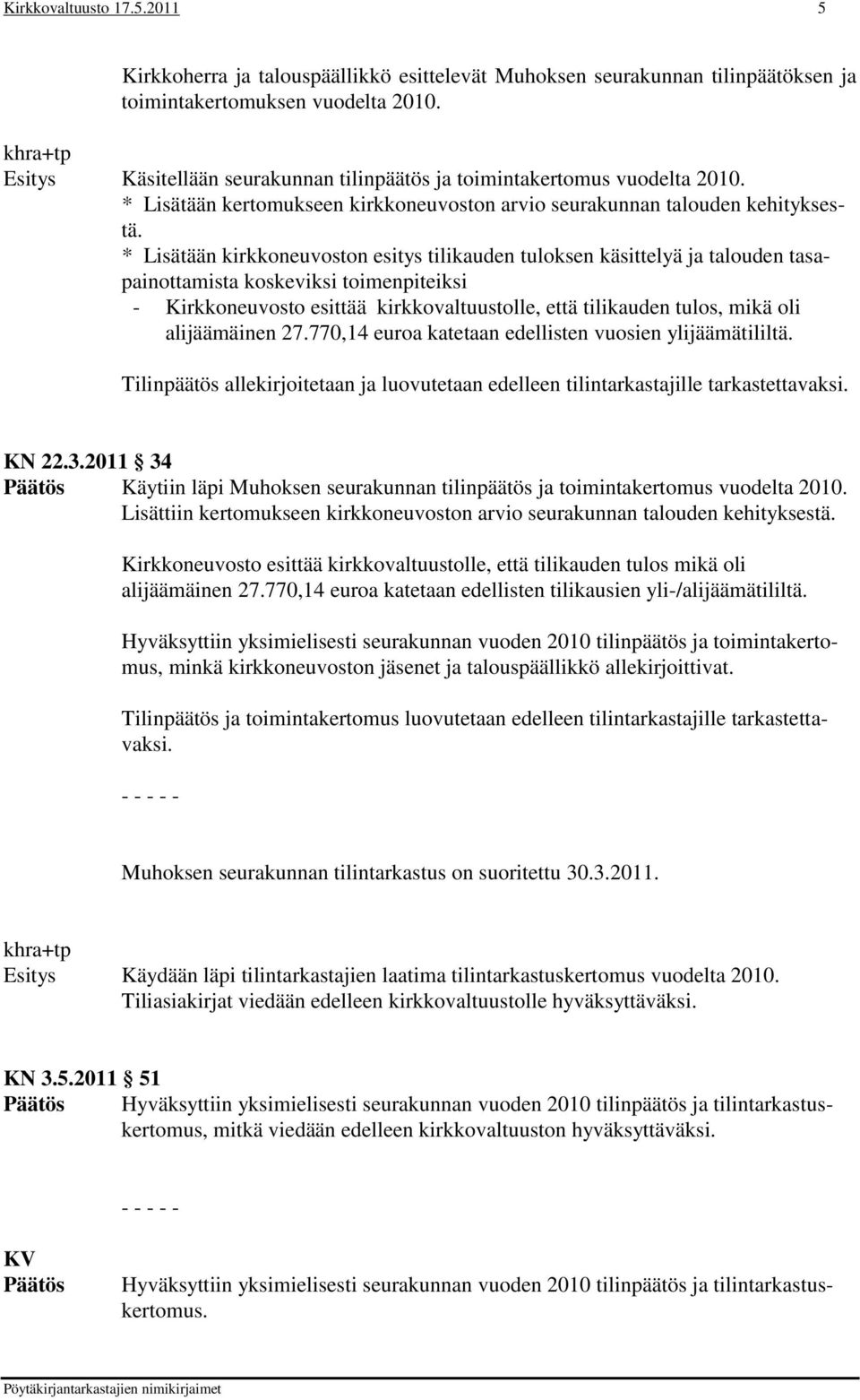 * Lisätään kirkkoneuvoston esitys tilikauden tuloksen käsittelyä ja talouden tasapainottamista koskeviksi toimenpiteiksi - Kirkkoneuvosto esittää kirkkovaltuustolle, että tilikauden tulos, mikä oli