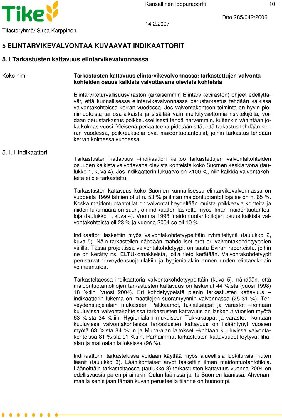 Elintarviketurvallisuusviraston (aikaisemmin Elintarvikeviraston) ohjeet edellyttävät, että kunnallisessa elintarvikevalvonnassa perustarkastus tehdään kaikissa valvontakohteissa kerran vuodessa.