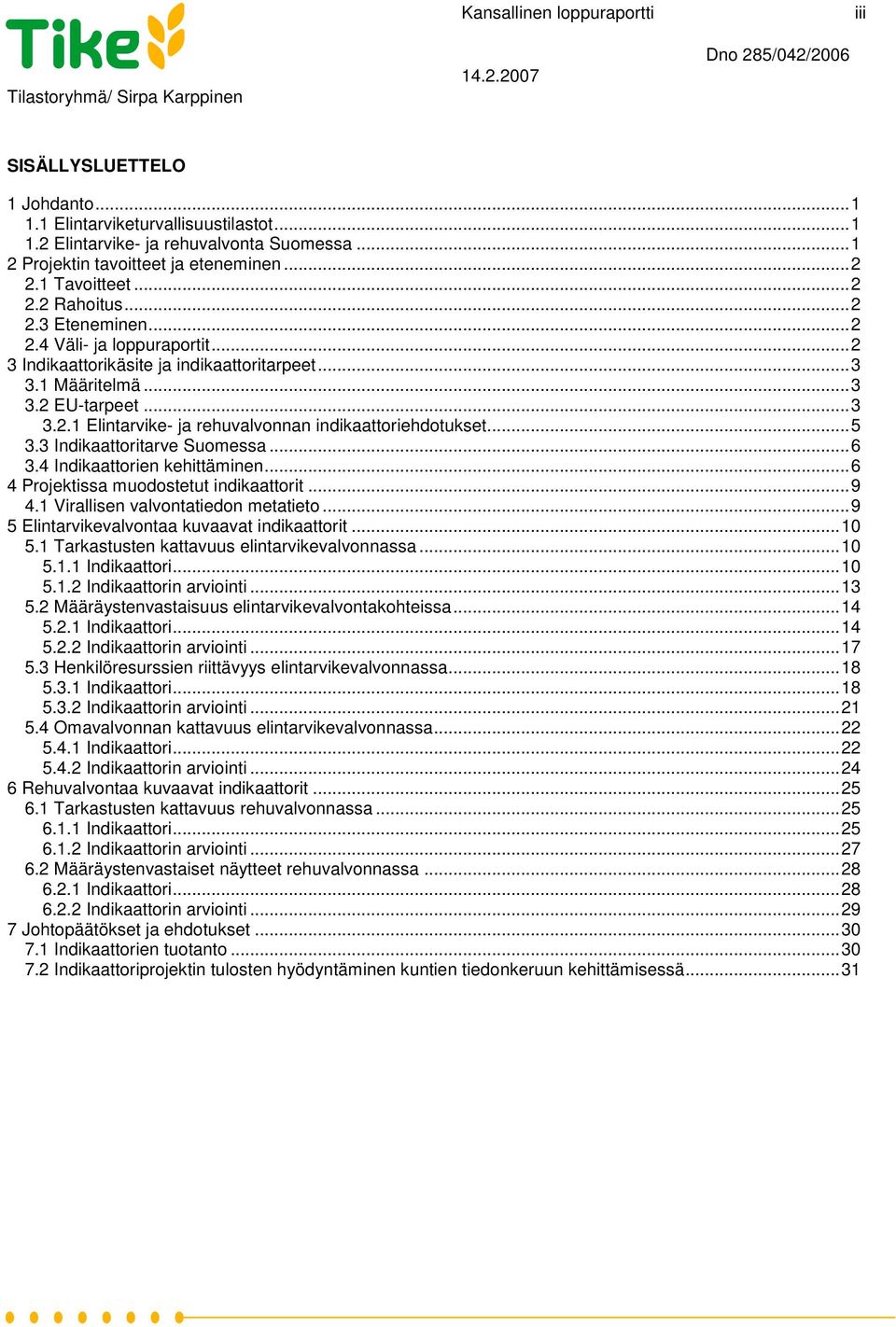 ..5 3.3 Indikaattoritarve Suomessa...6 3.4 Indikaattorien kehittäminen...6 4 Projektissa muodostetut indikaattorit...9 4.1 Virallisen valvontatiedon metatieto.