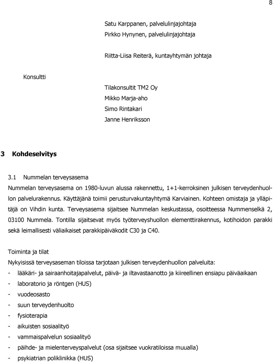 Käyttäjänä toimii perusturvakuntayhtymä Karviainen. Kohteen omistaja ja ylläpitäjä on Vihdin kunta. Terveysasema sijaitsee Nummelan keskustassa, osoitteessa Nummenselkä 2, 03100 Nummela.