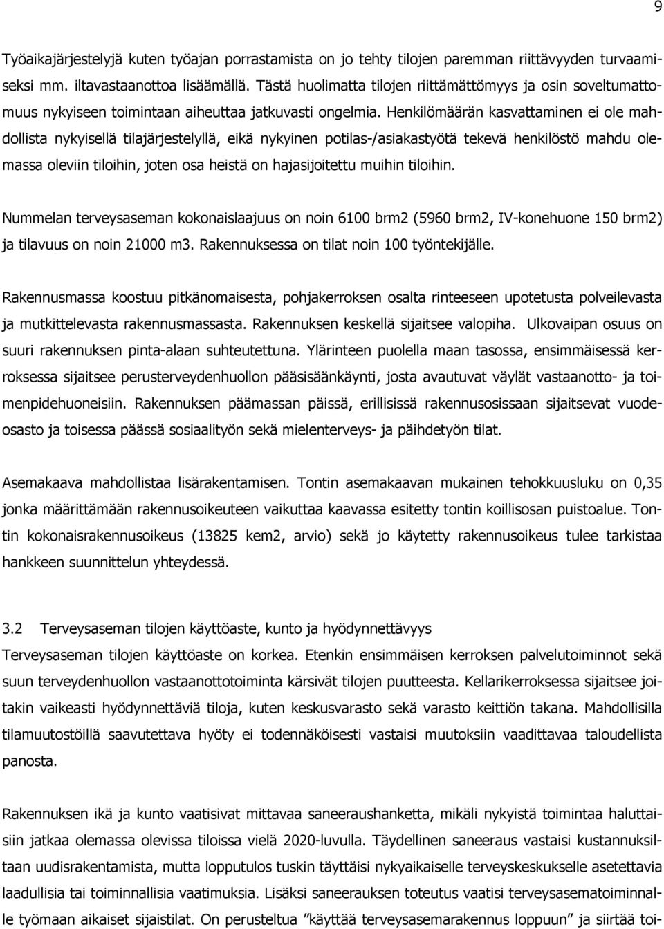 Henkilömäärän kasvattaminen ei ole mahdollista nykyisellä tilajärjestelyllä, eikä nykyinen potilas-/asiakastyötä tekevä henkilöstö mahdu olemassa oleviin tiloihin, joten osa heistä on hajasijoitettu