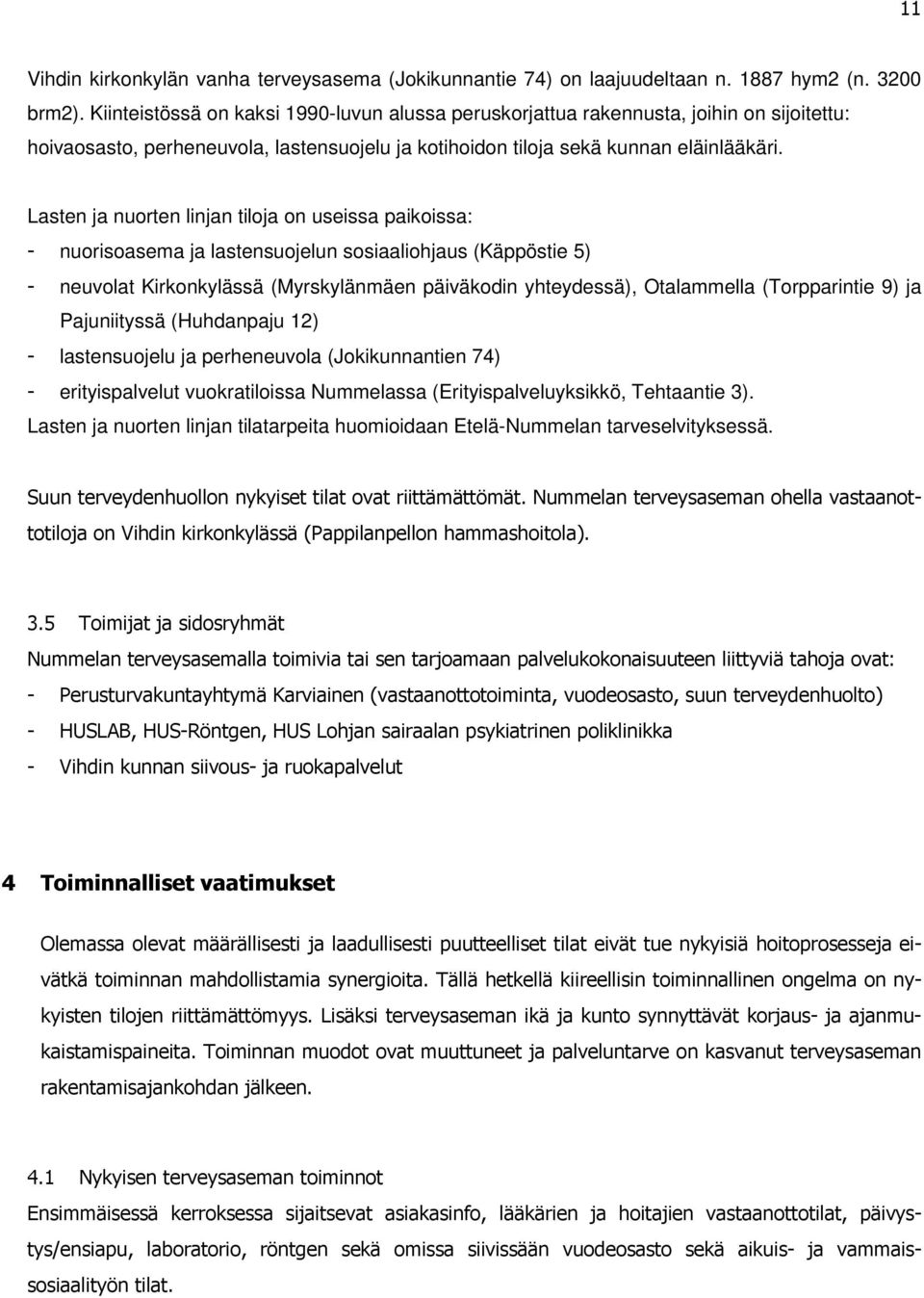 Lasten ja nuorten linjan tiloja on useissa paikoissa: - nuorisoasema ja lastensuojelun sosiaaliohjaus (Käppöstie 5) - neuvolat Kirkonkylässä (Myrskylänmäen päiväkodin yhteydessä), Otalammella