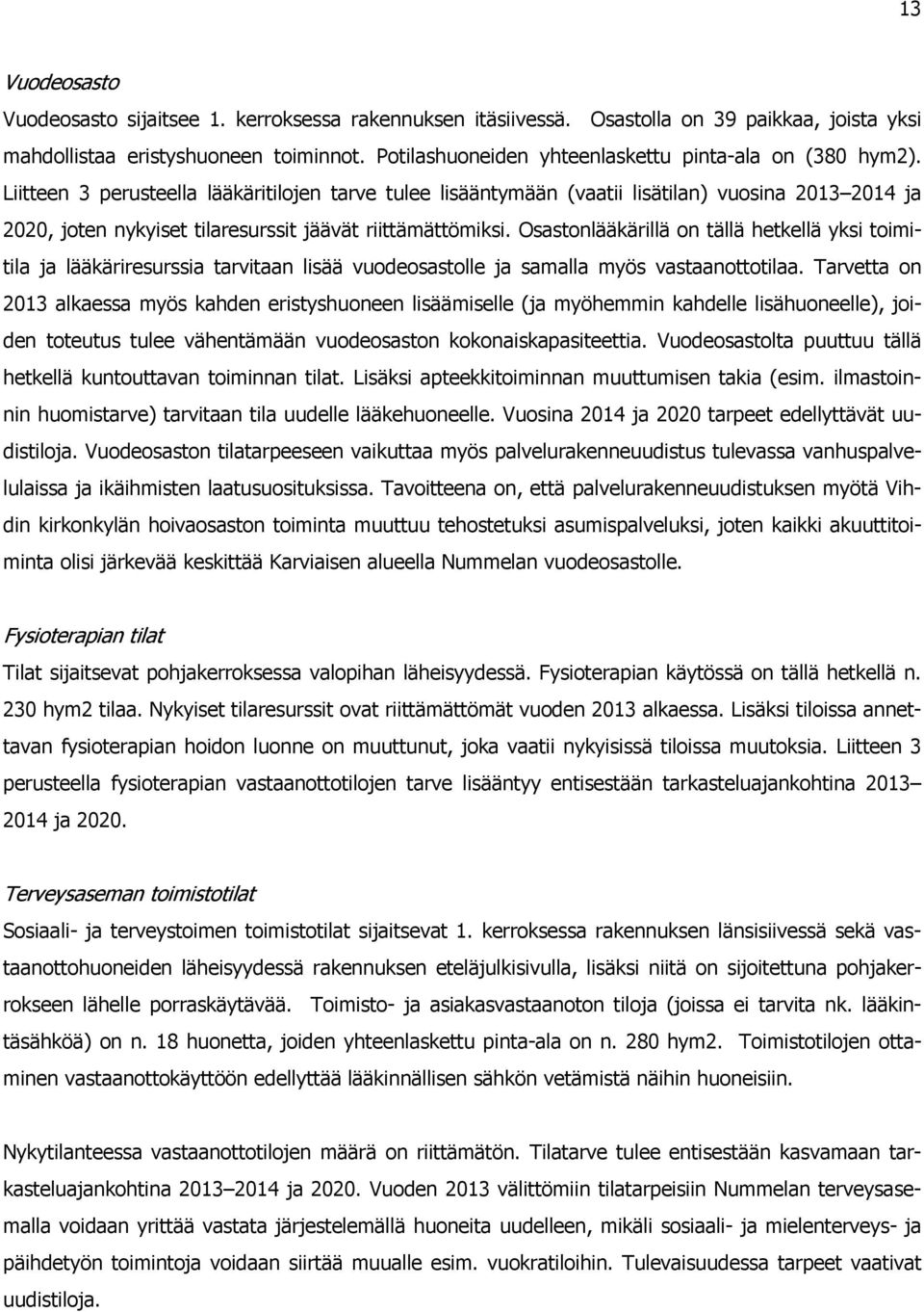 Liitteen 3 perusteella lääkäritilojen tarve tulee lisääntymään (vaatii lisätilan) vuosina 2013 2014 ja 2020, joten nykyiset tilaresurssit jäävät riittämättömiksi.