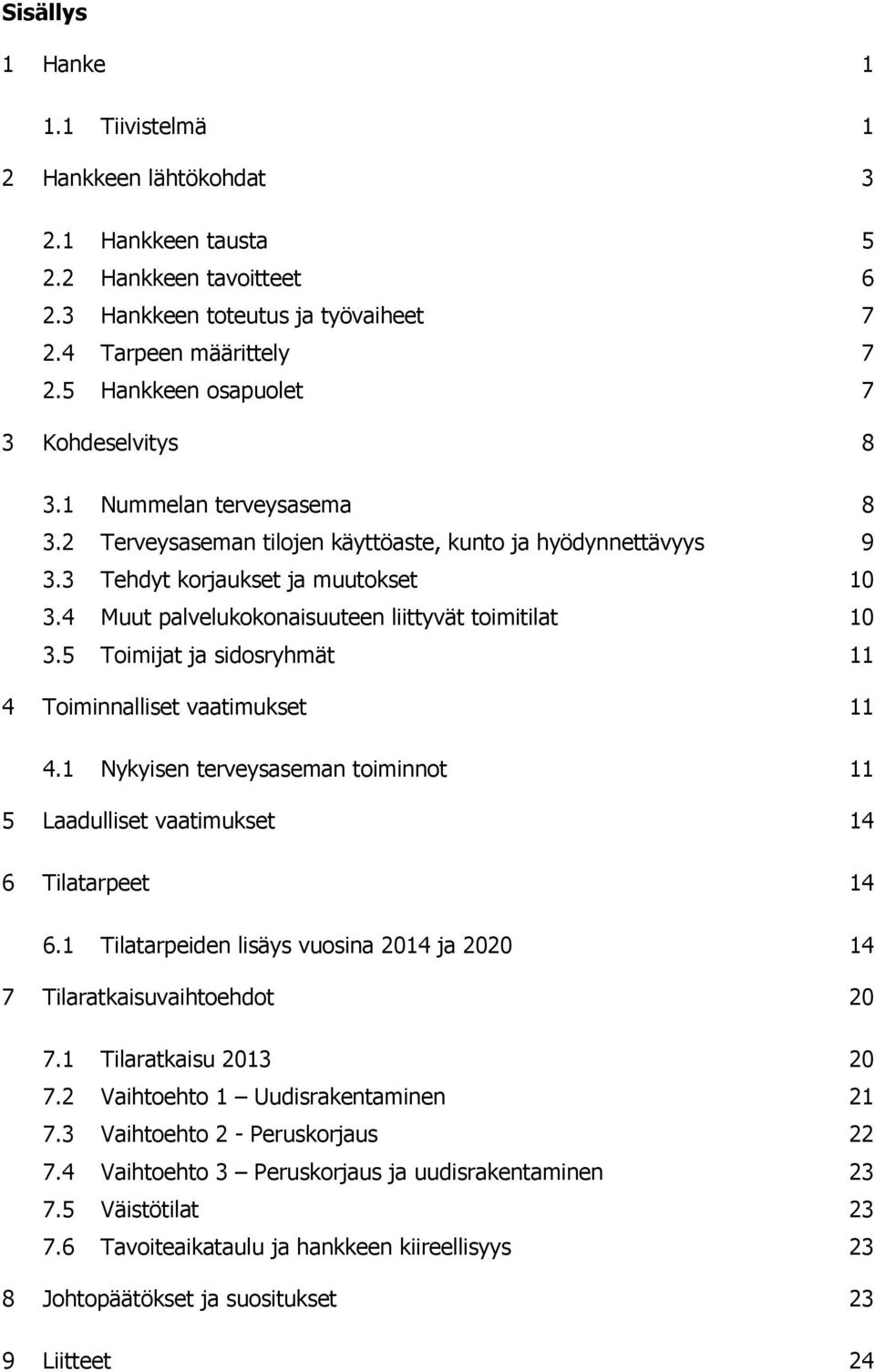 4 Muut palvelukokonaisuuteen liittyvät toimitilat 10 3.5 Toimijat ja sidosryhmät 11 4 Toiminnalliset vaatimukset 11 4.