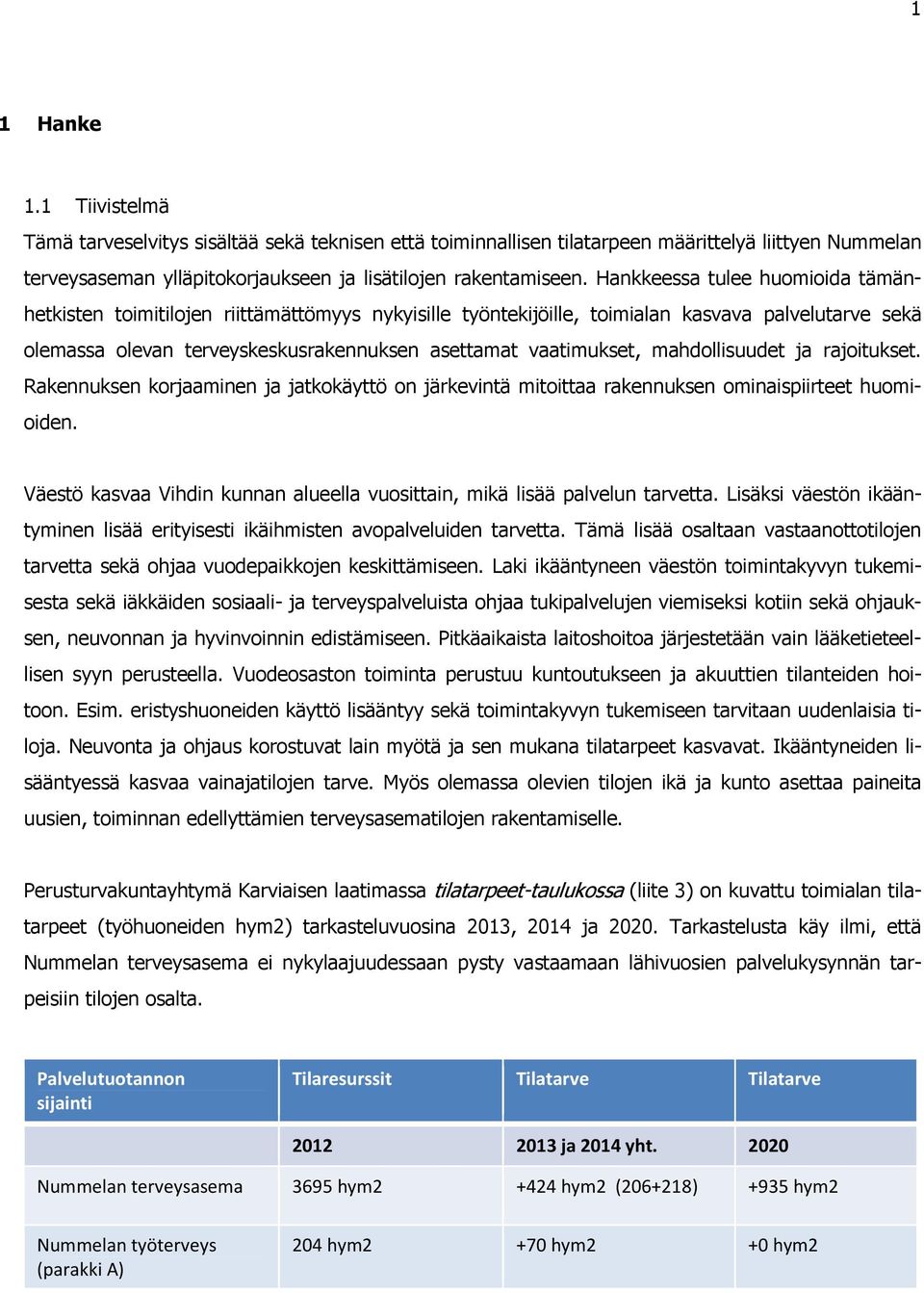 mahdollisuudet ja rajoitukset. Rakennuksen korjaaminen ja jatkokäyttö on järkevintä mitoittaa rakennuksen ominaispiirteet huomioiden.