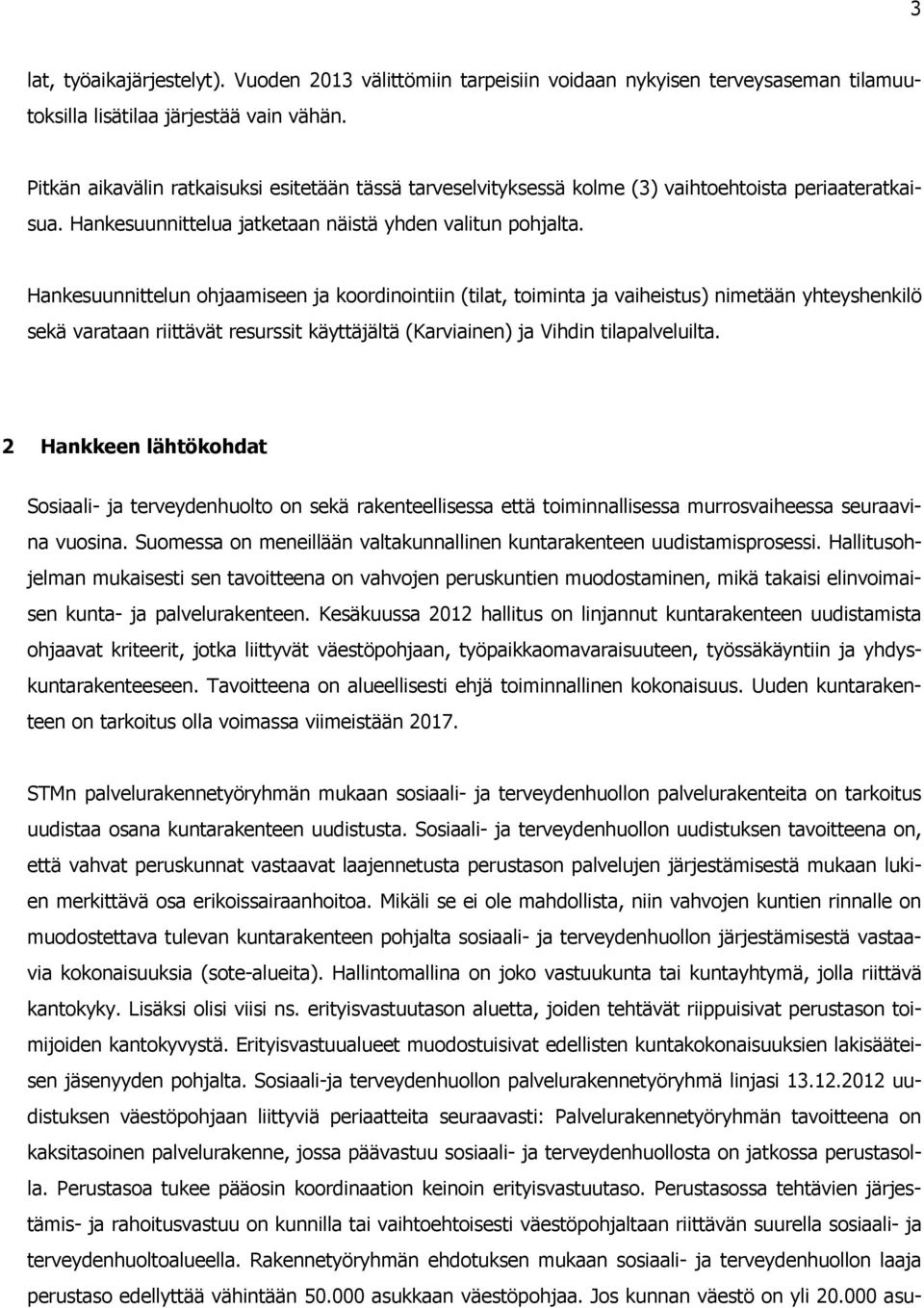 Hankesuunnittelun ohjaamiseen ja koordinointiin (tilat, toiminta ja vaiheistus) nimetään yhteyshenkilö sekä varataan riittävät resurssit käyttäjältä (Karviainen) ja Vihdin tilapalveluilta.