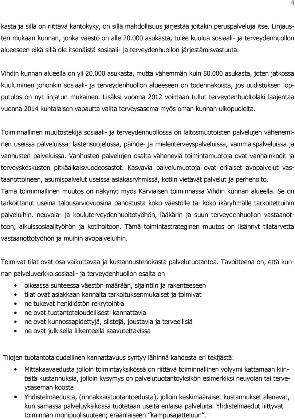 000 asukasta, mutta vähemmän kuin 50.000 asukasta, joten jatkossa kuuluminen johonkin sosiaali- ja terveydenhuollon alueeseen on todennäköistä, jos uudistuksen lopputulos on nyt linjatun mukainen.