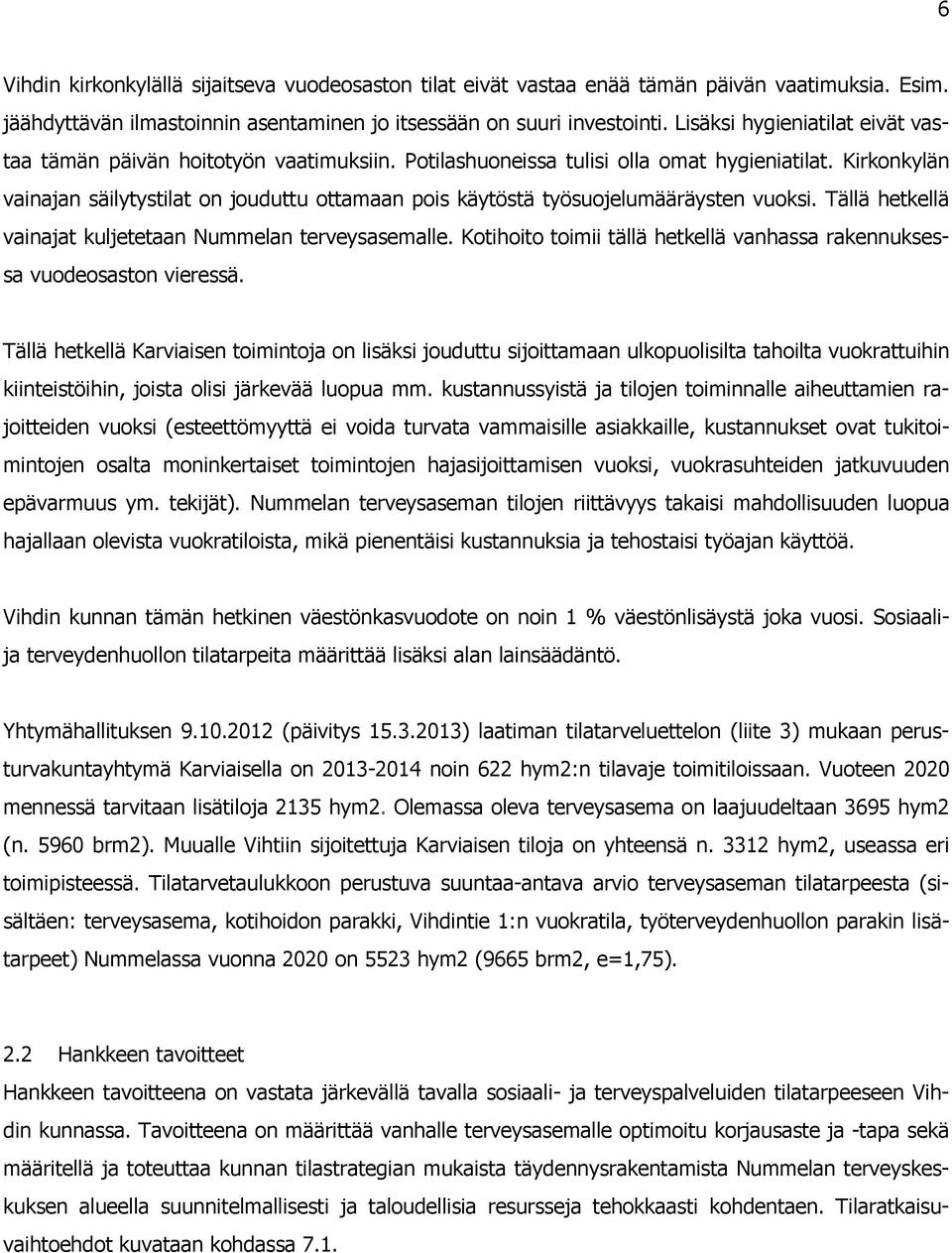 Kirkonkylän vainajan säilytystilat on jouduttu ottamaan pois käytöstä työsuojelumääräysten vuoksi. Tällä hetkellä vainajat kuljetetaan Nummelan terveysasemalle.