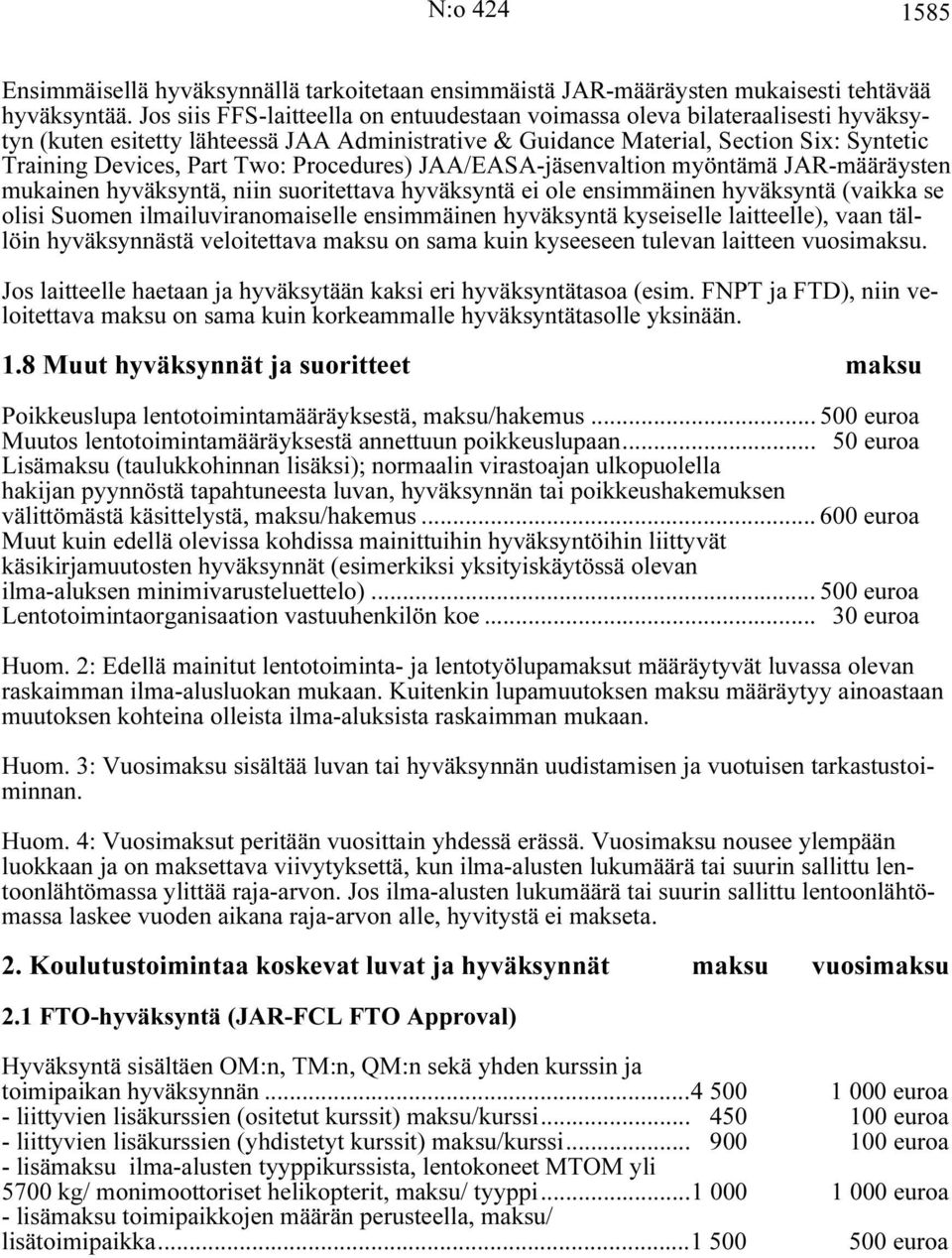 Procedures) JAA/EASA-jäsenvaltion myöntämä JAR-määräysten mukainen hyväksyntä, niin suoritettava hyväksyntä ei ole ensimmäinen hyväksyntä (vaikka se olisi Suomen ilmailuviranomaiselle ensimmäinen