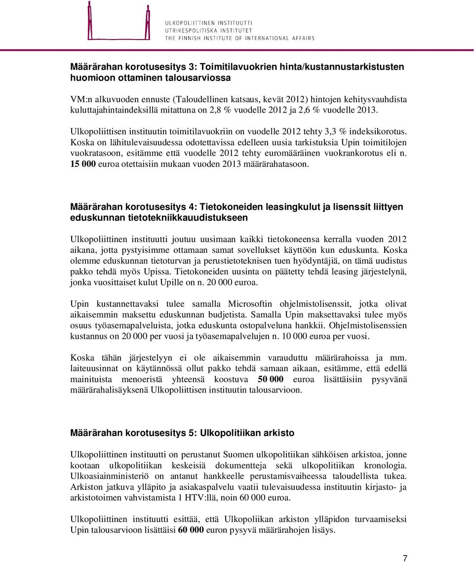 Koska on lähitulevaisuudessa odotettavissa edelleen uusia tarkistuksia Upin toimitilojen vuokratasoon, esitämme että vuodelle 2012 tehty euromääräinen vuokrankorotus eli n.