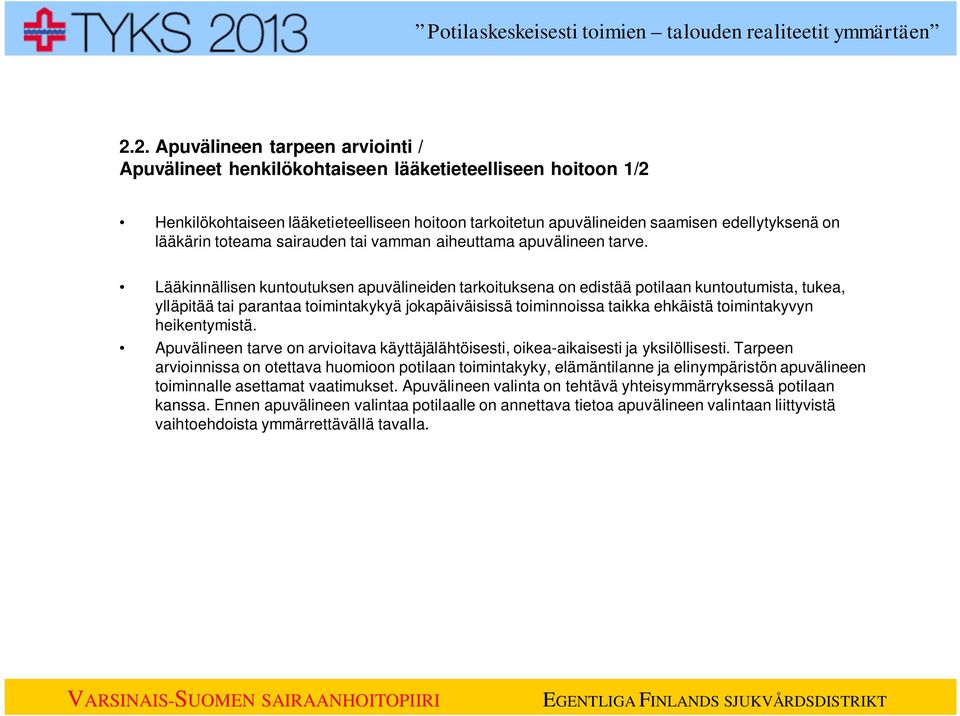 Lääkinnällisen kuntoutuksen apuvälineiden tarkoituksena on edistää potilaan kuntoutumista, tukea, ylläpitää tai parantaa toimintakykyä jokapäiväisissä toiminnoissa taikka ehkäistä toimintakyvyn