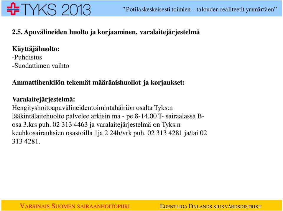 Hengityshoitoapuvälineidentoimintahäiriön osalta Tyks:n lääkintälaitehuolto palvelee arkisin ma - pe 8-14.