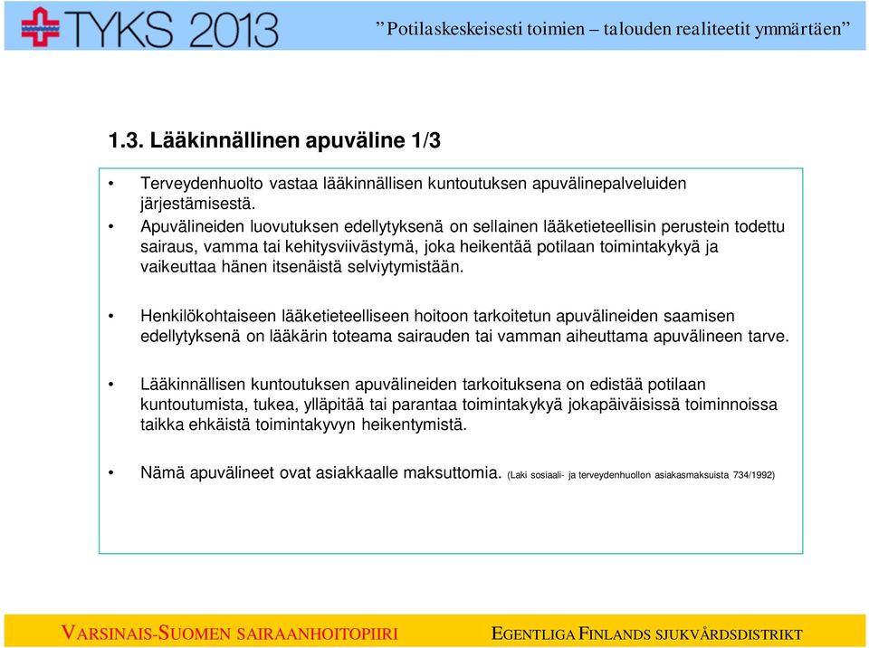 selviytymistään. Henkilökohtaiseen lääketieteelliseen hoitoon tarkoitetun apuvälineiden saamisen edellytyksenä on lääkärin toteama sairauden tai vamman aiheuttama apuvälineen tarve.