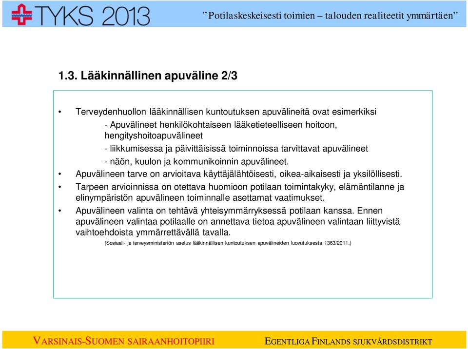 Apuvälineen tarve on arvioitava käyttäjälähtöisesti, oikea-aikaisesti ja yksilöllisesti.