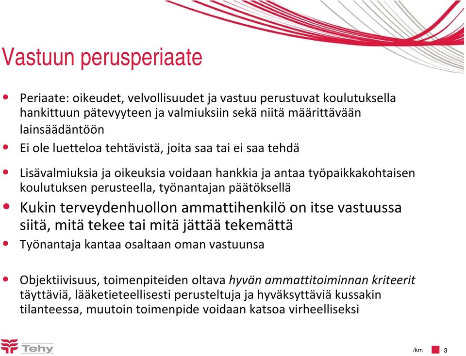 Kukin terveydenhuollon ammattihenkilö on itse vastuussa siitä, mitä tekee tai mitä jättää tekemättä Työnantaja kantaa osaltaan oman vastuunsa Objektiivisuus, toimenpiteiden