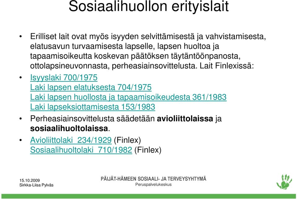 Lait Finlexissä: Isyyslaki 700/1975 Laki lapsen elatuksesta 704/1975 Laki lapsen huollosta ja tapaamisoikeudesta 361/1983 Laki