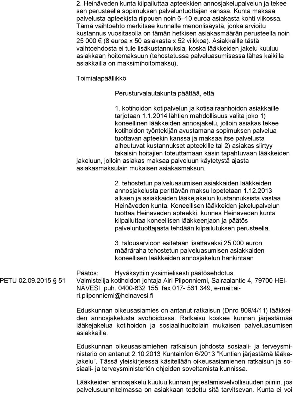 Tämä vaihtoehto merkitsee kunnalle menonlisäystä, jonka arvioitu kustannus vuositasolla on tämän hetkisen asiakasmäärän perusteella noin 25 000 (8 euroa x 50 asiakasta x 52 viikkoa).