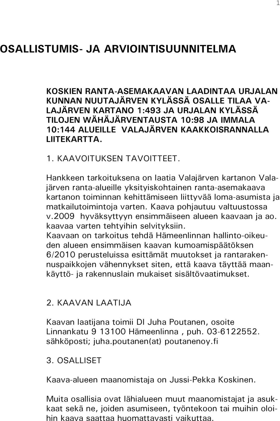 Hankkeen tarkoituksena on laatia Valajärven kartanon Valajärven ranta-alueille yksityiskohtainen ranta-asemakaava kartanon toiminnan kehittämiseen liittyvää loma-asumia ja matkailutoimintoja varten.